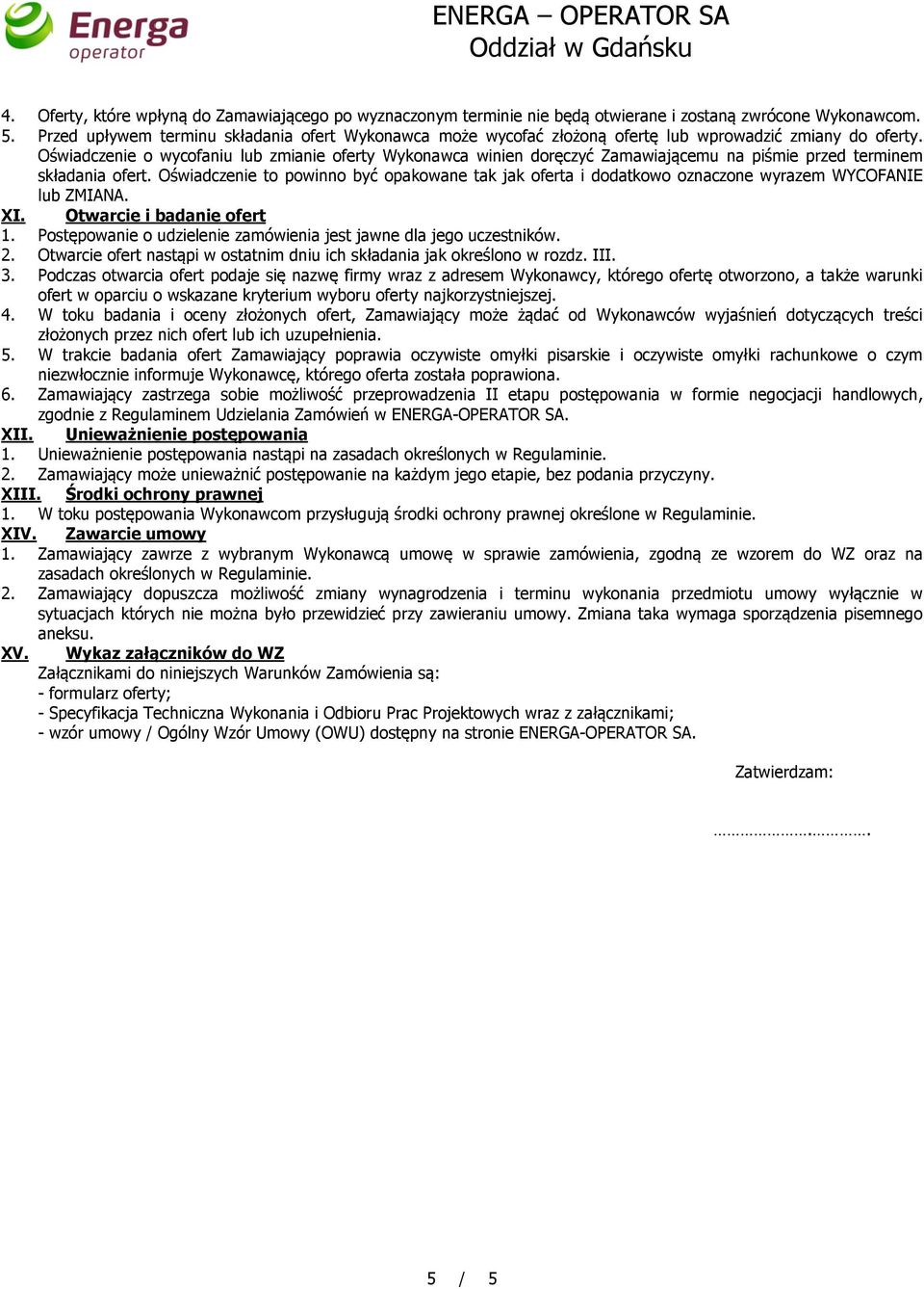 Oświadczenie o wycofaniu lub zmianie oferty Wykonawca winien doręczyć Zamawiającemu na piśmie przed terminem składania ofert.