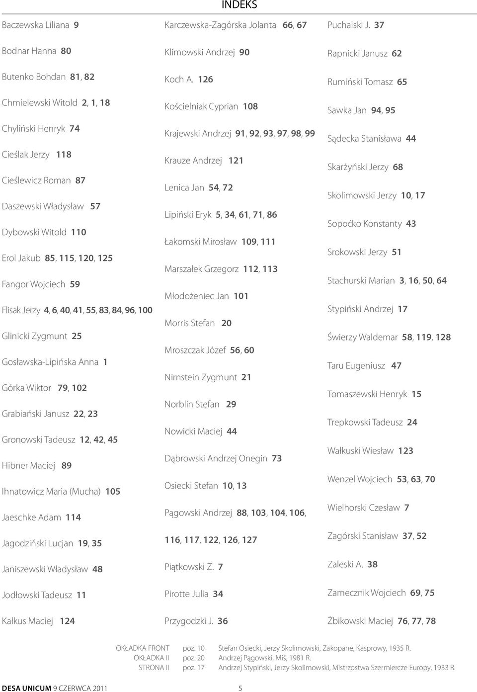 Fangor Wojciech 59 Flisak Jerzy 4, 6, 40, 41, 55, 83, 84, 96, 100 Glinicki Zygmunt 25 Gosławska-Lipińska Anna 1 Górka Wiktor 79, 102 Grabiański Janusz 22, 23 Gronowski Tadeusz 12, 42, 45 Hibner