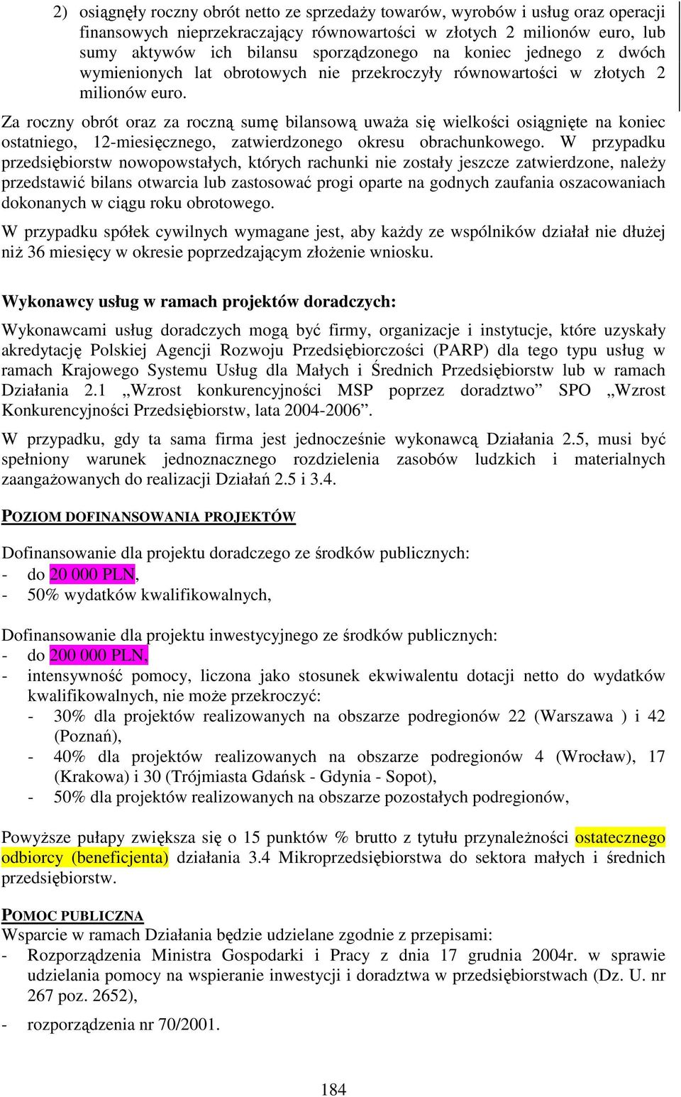 Za roczny obrót oraz za roczną sumę bilansową uwaŝa się wielkości osiągnięte na koniec ostatniego, 12-miesięcznego, zatwierdzonego okresu obrachunkowego.