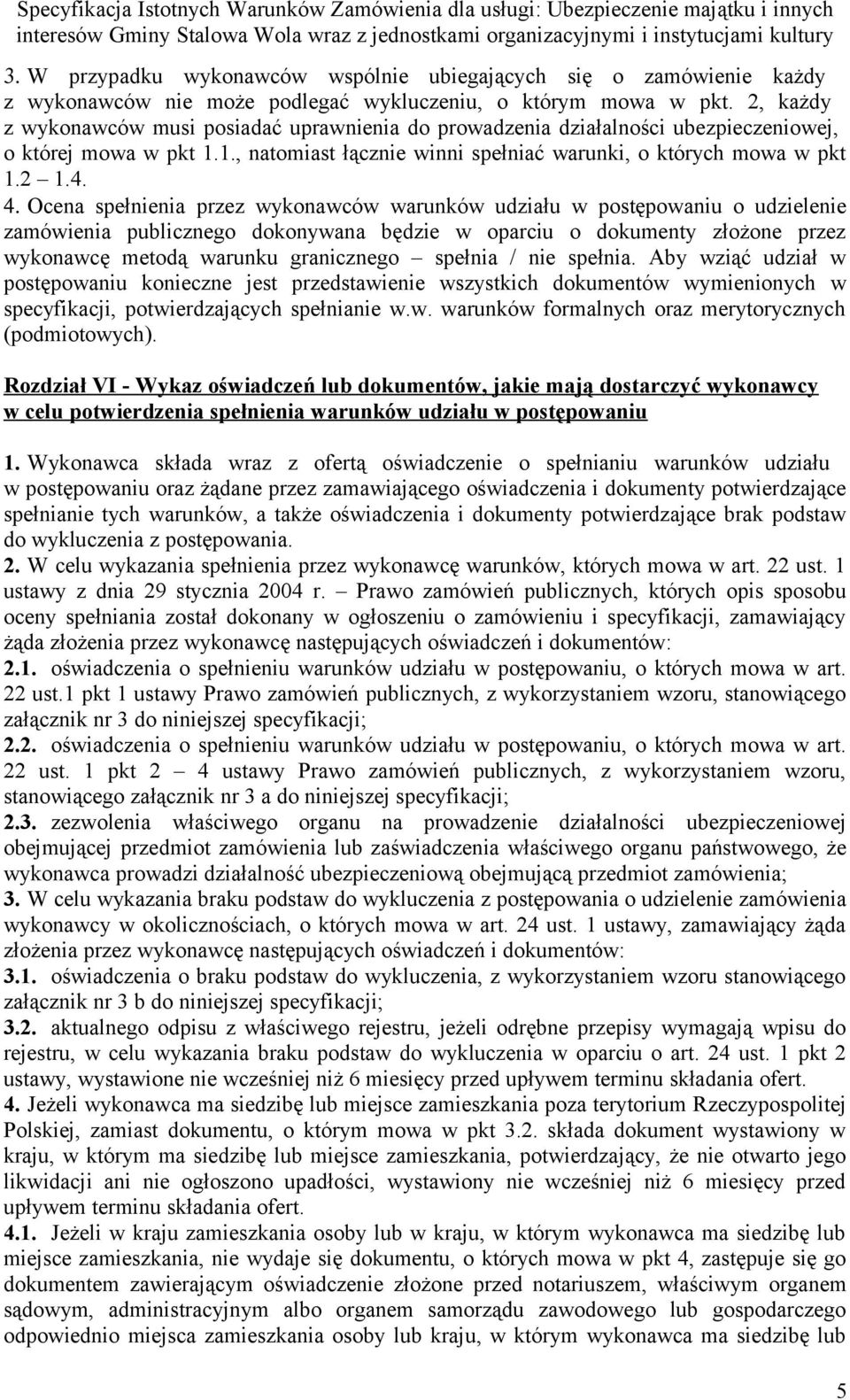 Ocena spełnienia przez wykonawców warunków udziału w postępowaniu o udzielenie zamówienia publicznego dokonywana będzie w oparciu o dokumenty złożone przez wykonawcę metodą warunku granicznego