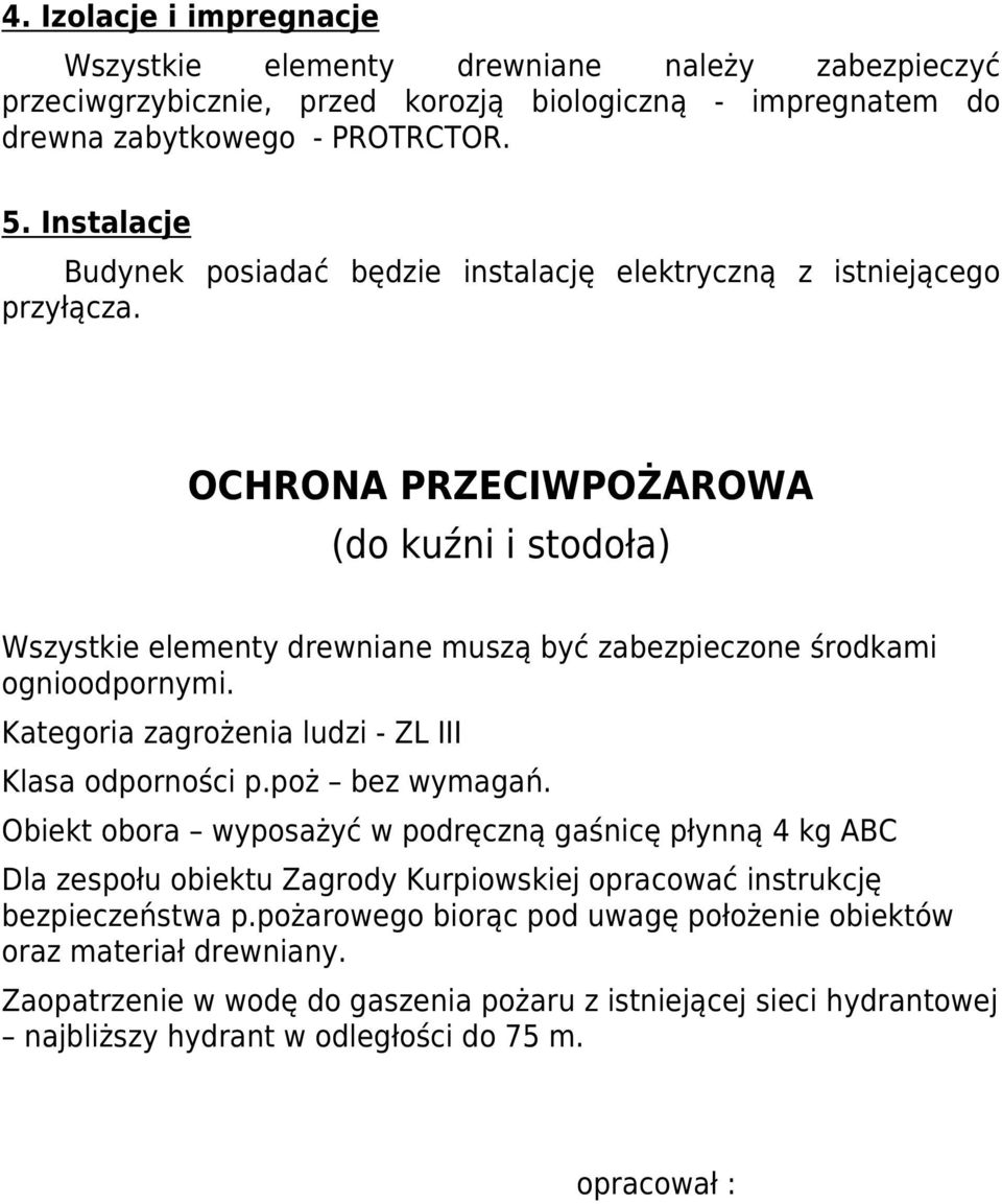 OCHRONA PRZECIWPOŻAROWA (do kuźni i stodoła) Wszystkie elementy drewniane muszą być zabezpieczone środkami ognioodpornymi. Kategoria zagrożenia ludzi - ZL III Klasa odporności p.poż bez wymagań.