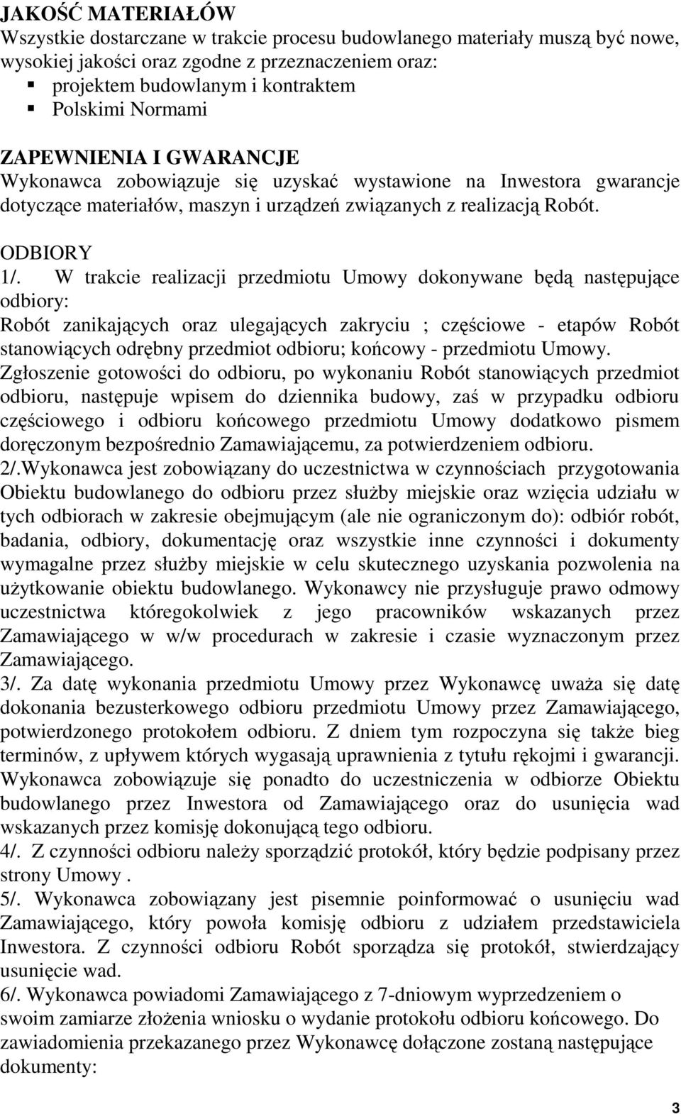 W trakcie realizacji przedmiotu Umowy dokonywane będą następujące odbiory: Robót zanikających oraz ulegających zakryciu ; częściowe - etapów Robót stanowiących odrębny przedmiot odbioru; końcowy -