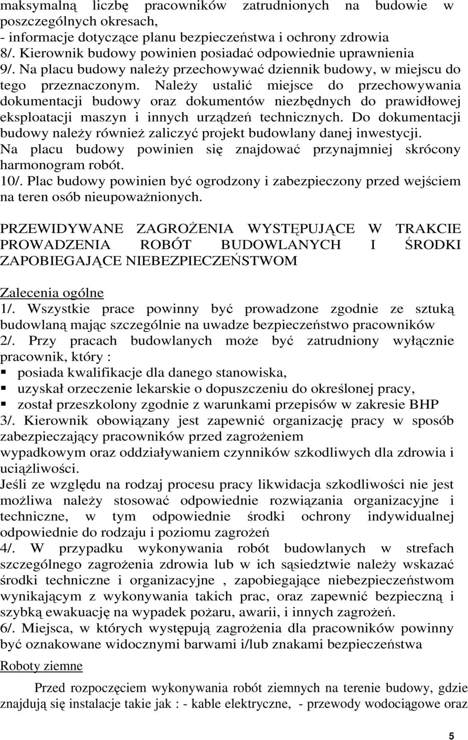 NaleŜy ustalić miejsce do przechowywania dokumentacji budowy oraz dokumentów niezbędnych do prawidłowej eksploatacji maszyn i innych urządzeń technicznych.