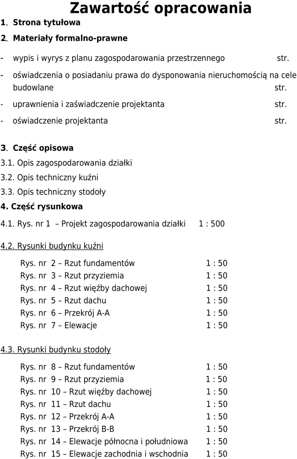 Opis zagospodarowania działki 3.2. Opis techniczny kuźni 3.3. Opis techniczny stodoły 4. Część rysunkowa 4.1. Rys. nr 1 Projekt zagospodarowania działki 1 : 500 4.2. Rysunki budynku kuźni Rys.