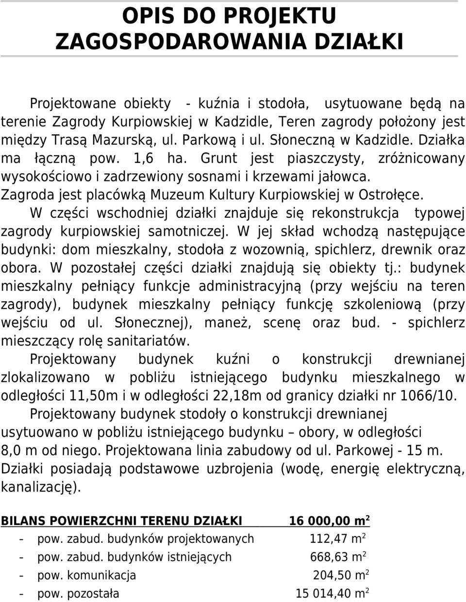 Zagroda jest placówką Muzeum Kultury Kurpiowskiej w Ostrołęce. W części wschodniej działki znajduje się rekonstrukcja typowej zagrody kurpiowskiej samotniczej.