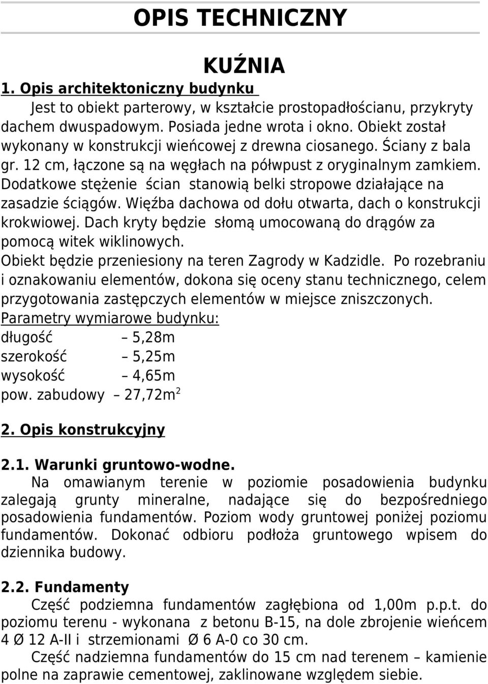 Dodatkowe stężenie ścian stanowią belki stropowe działające na zasadzie ściągów. Więźba dachowa od dołu otwarta, dach o konstrukcji krokwiowej.