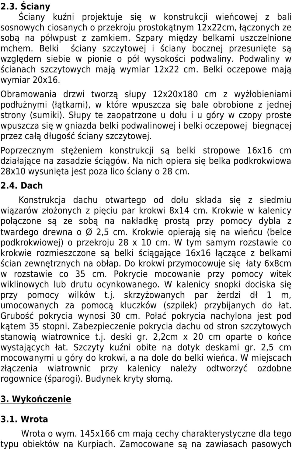 Podwaliny w ścianach szczytowych mają wymiar 12x22 cm. Belki oczepowe mają wymiar 20x16.
