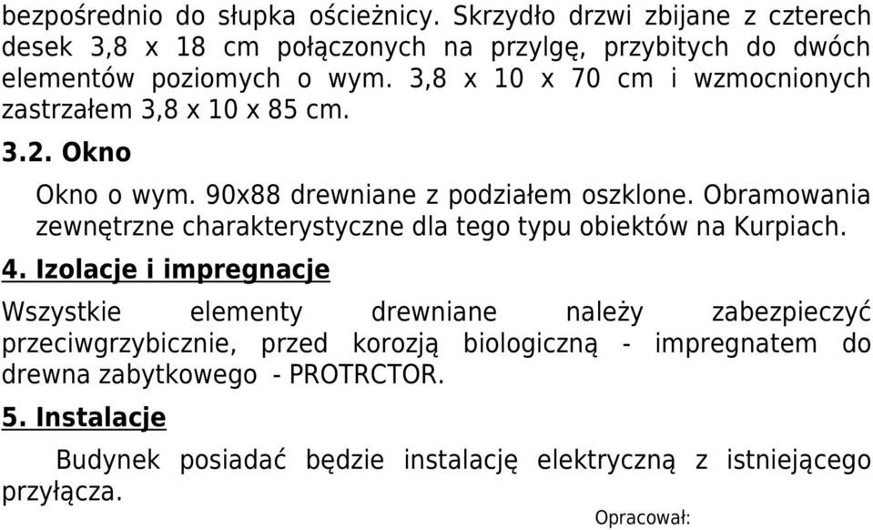 3,8 x 10 x 70 cm i wzmocnionych zastrzałem 3,8 x 10 x 85 cm. 3.2. Okno Okno o wym. 90x88 drewniane z podziałem oszklone.