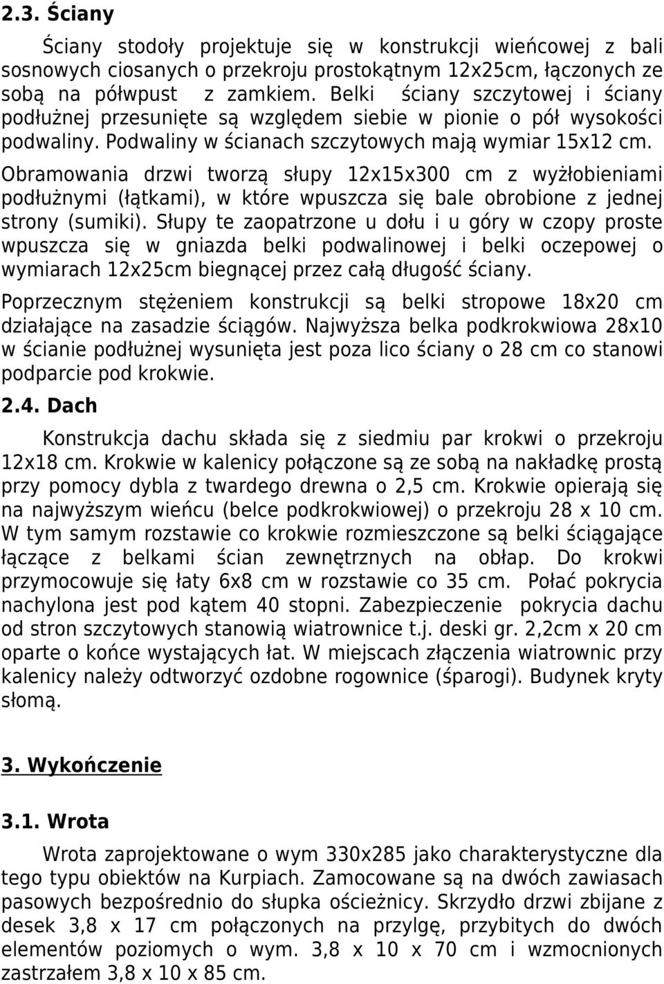 Obramowania drzwi tworzą słupy 12x15x300 cm z wyżłobieniami podłużnymi (łątkami), w które wpuszcza się bale obrobione z jednej strony (sumiki).