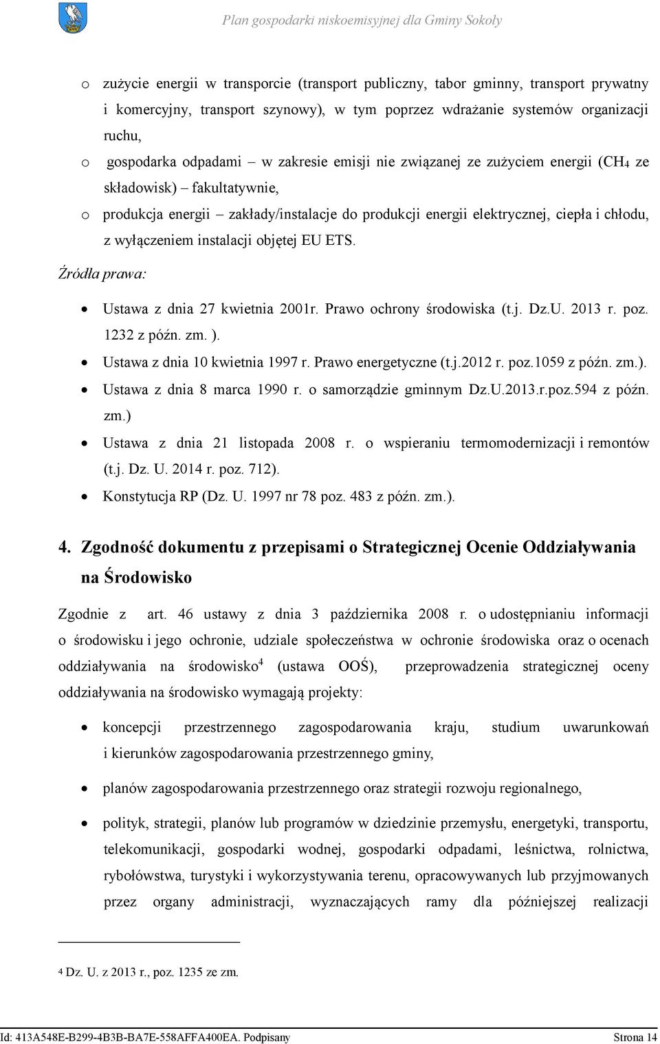 instalacji objętej EU ETS. Źródła prawa: Ustawa z dnia 27 kwietnia 2001r. Prawo ochrony środowiska (t.j. Dz.U. 2013 r. poz. 1232 z późn. zm. ). Ustawa z dnia 10 kwietnia 1997 r. Prawo energetyczne (t.