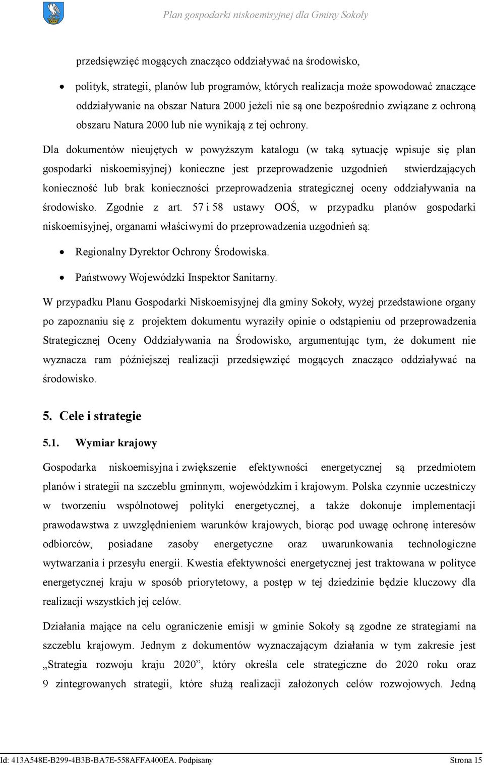 Dla dokumentów nieujętych w powyższym katalogu (w taką sytuację wpisuje się plan gospodarki niskoemisyjnej) konieczne jest przeprowadzenie uzgodnień stwierdzających konieczność lub brak konieczności