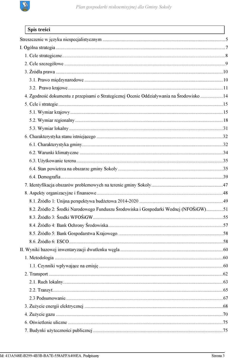 .. 31 6. Charakterystyka stanu istniejącego... 32 6.1. Charakterystyka gminy... 32 6.2. Warunki klimatyczne... 34 6.3. Użytkowanie terenu... 35 6.4. Stan powietrza na obszarze gminy Sokoły... 35 6.4. Demografia.