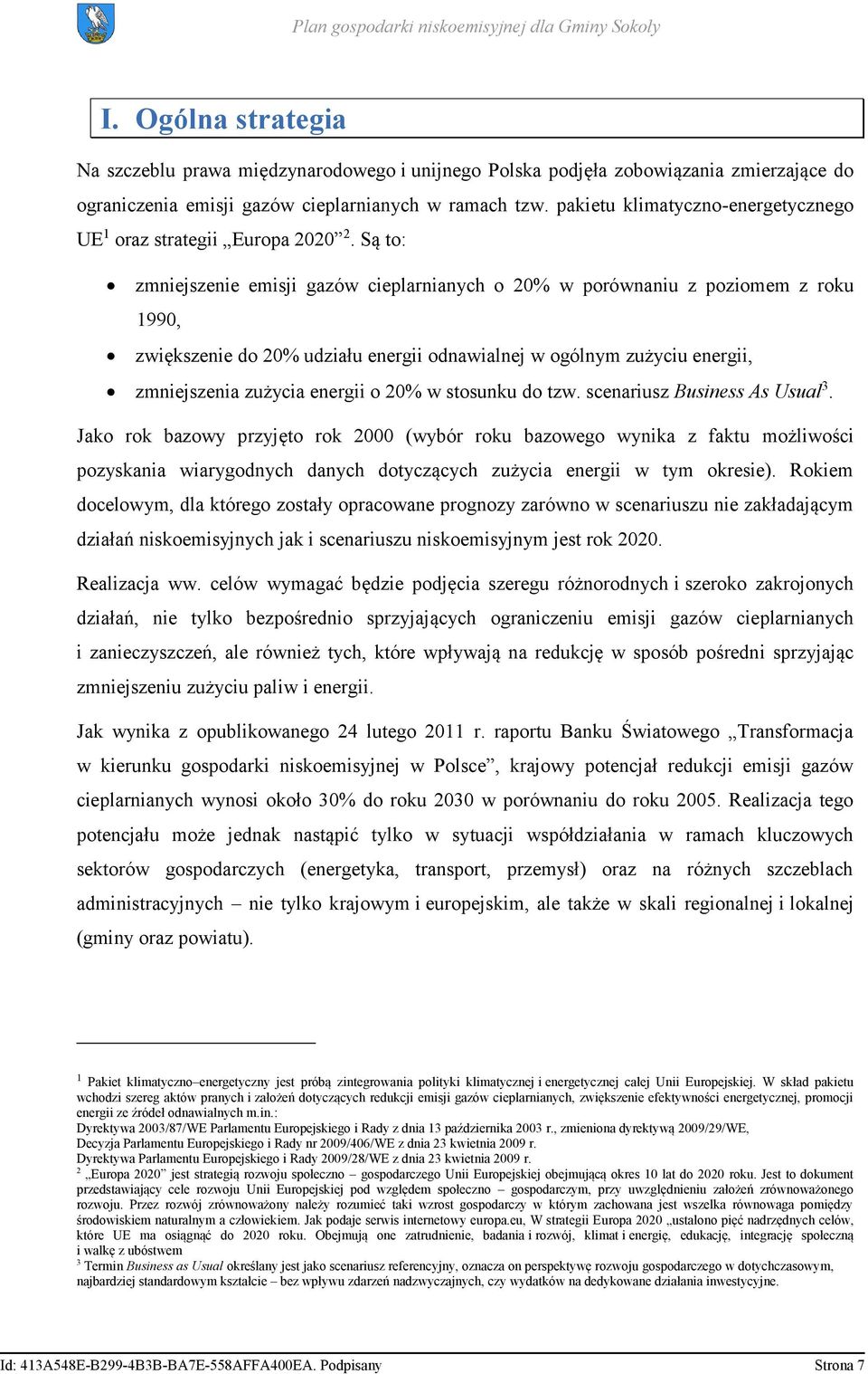 Są to: zmniejszenie emisji gazów cieplarnianych o 20% w porównaniu z poziomem z roku 1990, zwiększenie do 20% udziału energii odnawialnej w ogólnym zużyciu energii, zmniejszenia zużycia energii o 20%