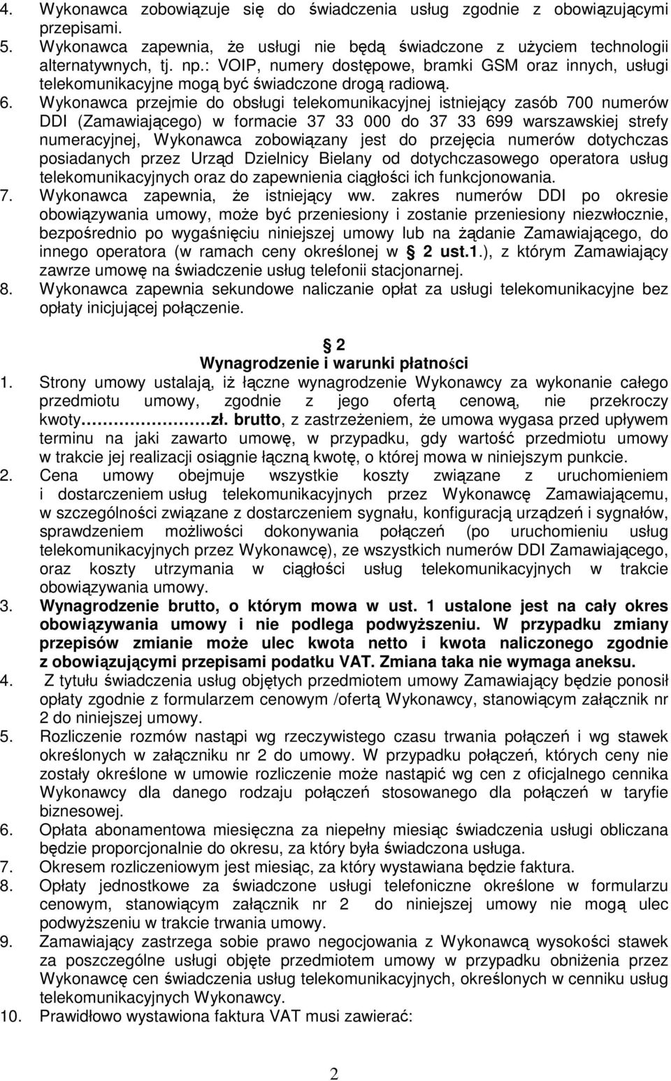 Wykonawca przejmie do obsługi telekomunikacyjnej istniejący zasób 700 numerów DDI (Zamawiającego) w formacie 37 33 000 do 37 33 699 warszawskiej strefy numeracyjnej, Wykonawca zobowiązany jest do