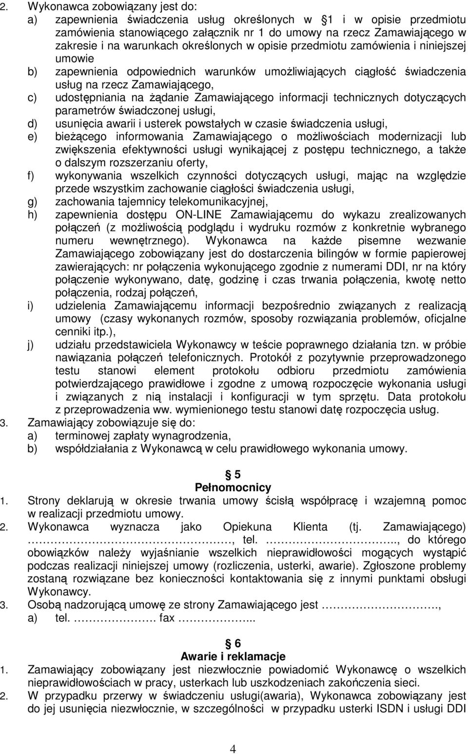 Ŝądanie Zamawiającego informacji technicznych dotyczących parametrów świadczonej usługi, d) usunięcia awarii i usterek powstałych w czasie świadczenia usługi, e) bieŝącego informowania Zamawiającego