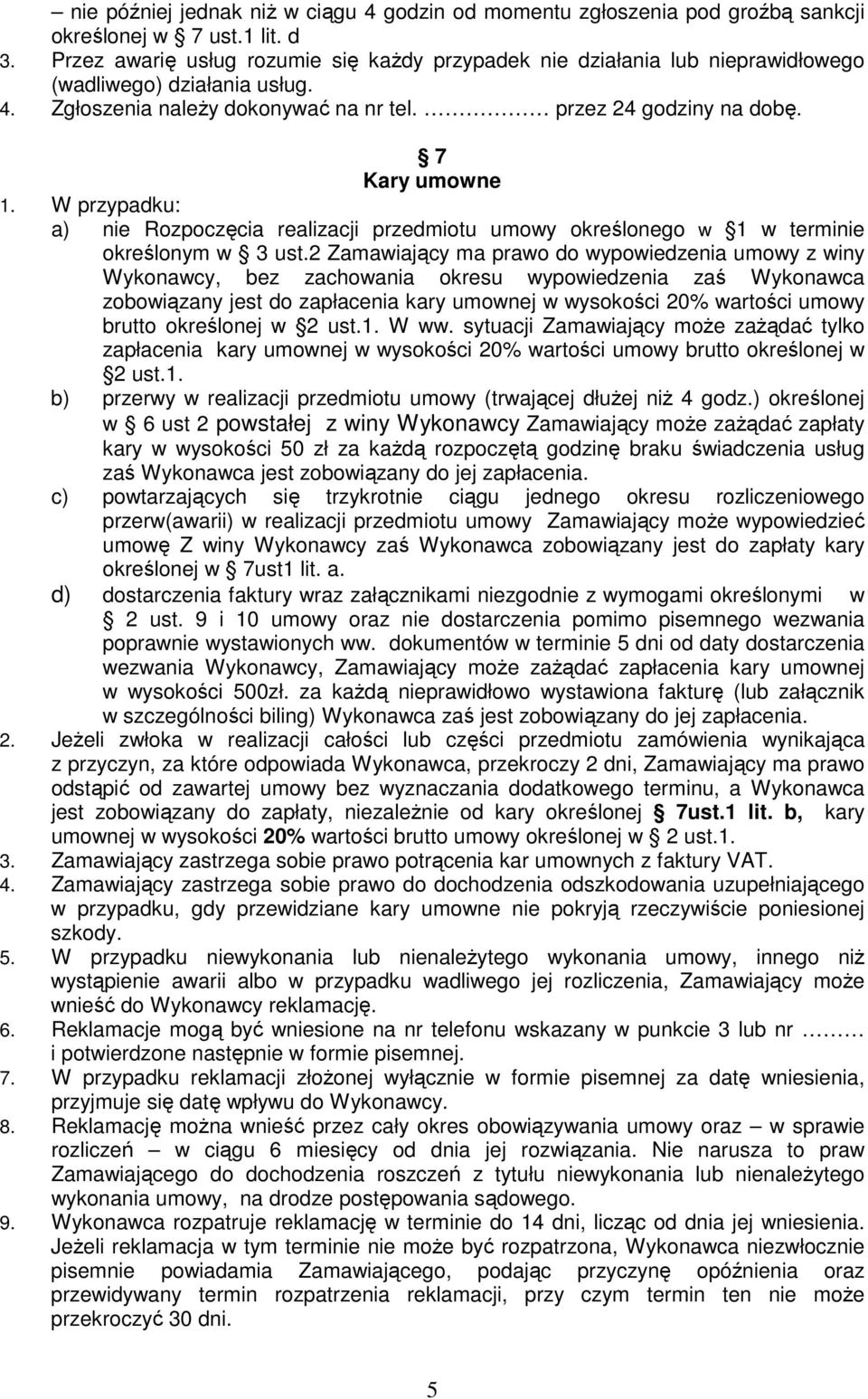 W przypadku: a) nie Rozpoczęcia realizacji przedmiotu umowy określonego w 1 w terminie określonym w 3 ust.