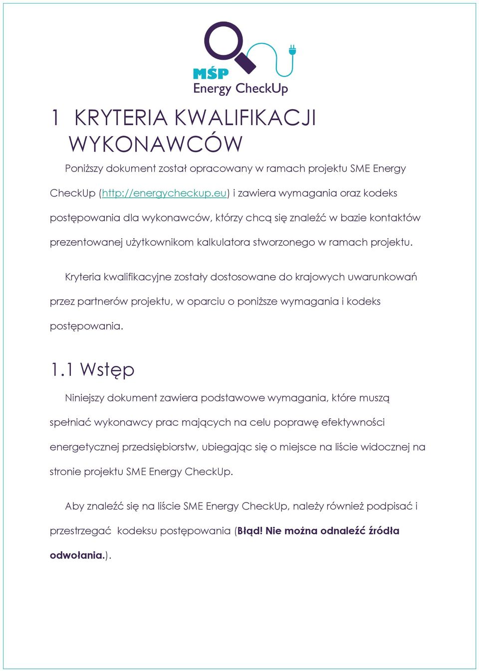 Kryteria kwalifikacyjne zostały dostosowane do krajowych uwarunkowań przez partnerów projektu, w oparciu o poniższe wymagania i kodeks postępowania. 1.