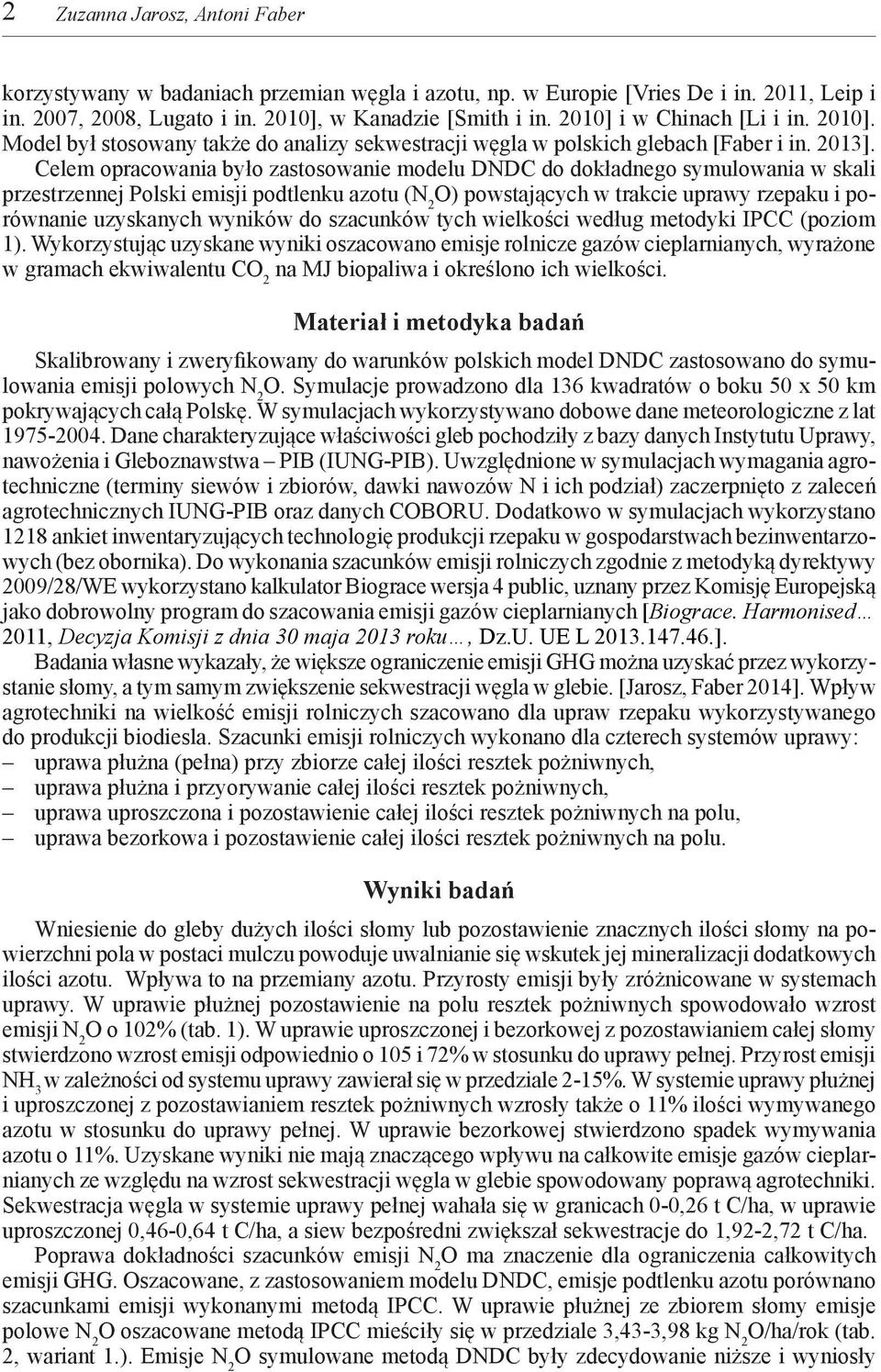 Celem opracowania było zastosowanie modelu do dokładnego symulowania w skali przestrzennej Polski emisji podtlenku azotu (N 2 O) powstających w trakcie uprawy rzepaku i porównanie uzyskanych wyników