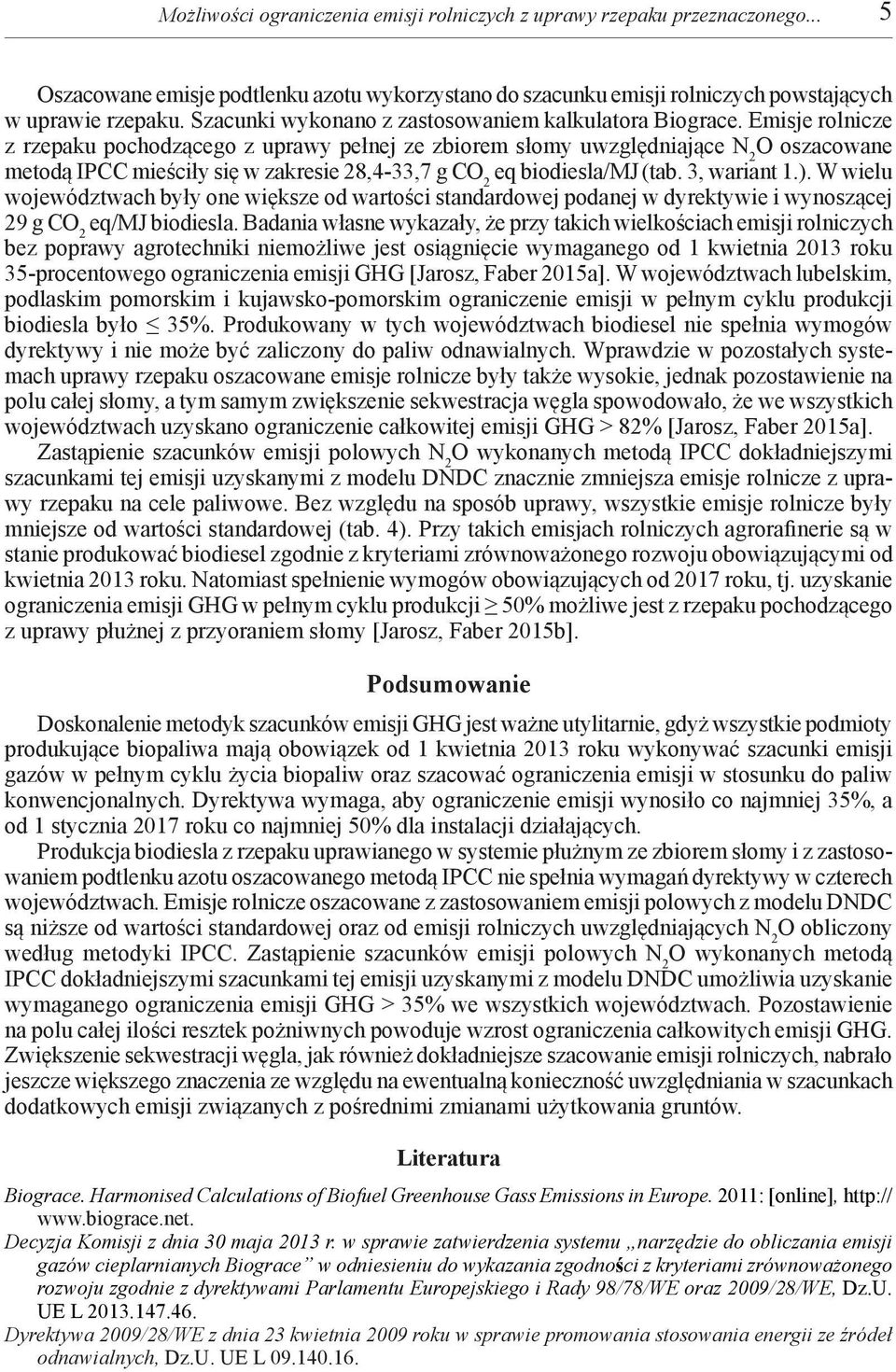Emisje rolnicze z rzepaku pochodzącego z uprawy pełnej ze zbiorem słomy uwzględniające N 2 O oszacowane metodą mieściły się w zakresie 28,4-33,7 g CO 2 eq biodiesla/mj (tab. 3, wariant 1.).