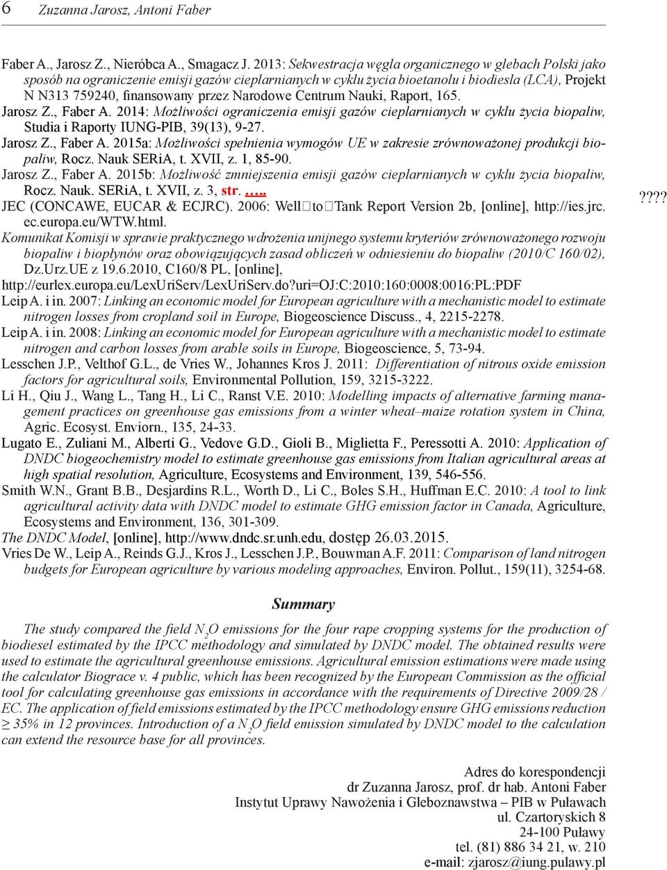 Narodowe Centrum Nauki, Raport, 165. Jarosz Z., Faber A. 2014: Możliwości ograniczenia emisji gazów cieplarnianych w cyklu życia biopaliw, Studia i Raporty IUNG-PIB, 39(13), 9-27. Jarosz Z., Faber A. 2015a: Możliwości spełnienia wymogów UE w zakresie zrównoważonej produkcji biopaliw, Rocz.