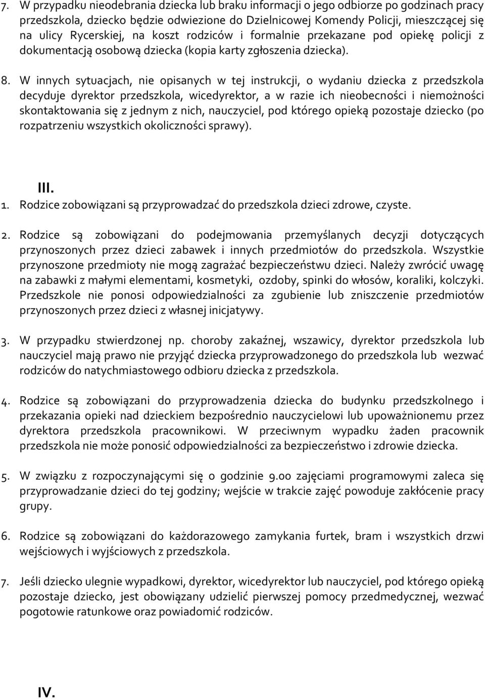 W innych sytuacjach, nie opisanych w tej instrukcji, o wydaniu dziecka z przedszkola decyduje dyrektor przedszkola, wicedyrektor, a w razie ich nieobecności i niemożności skontaktowania się z jednym