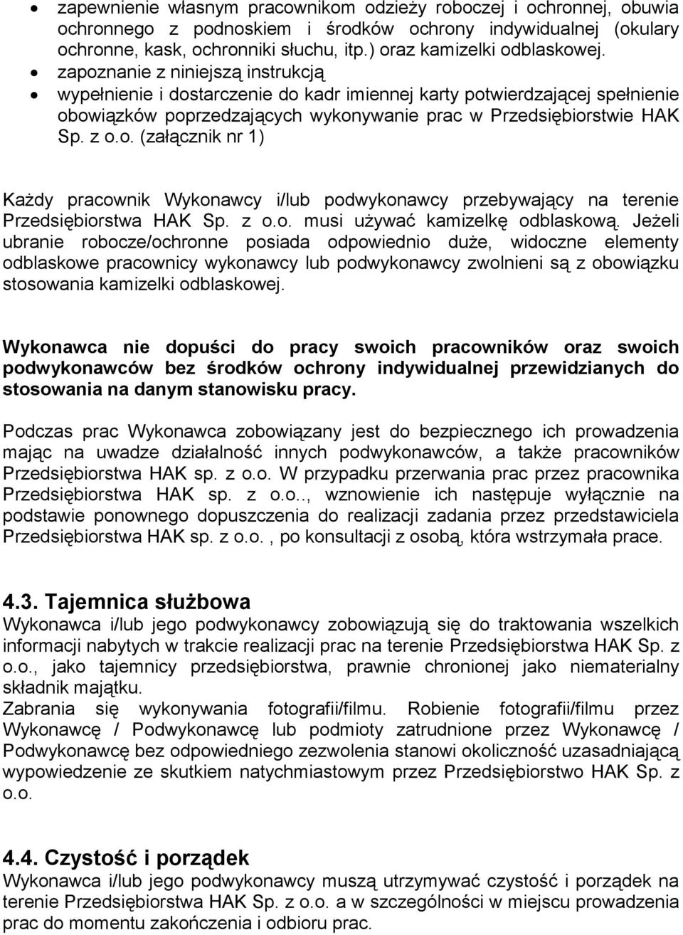 zapoznanie z niniejszą instrukcją wypełnienie i dostarczenie do kadr imiennej karty potwierdzającej spełnienie obowiązków poprzedzających wykonywanie prac w Przedsiębiorstwie HAK Sp. z o.o. (załącznik nr 1) Każdy pracownik Wykonawcy i/lub podwykonawcy przebywający na terenie Przedsiębiorstwa HAK Sp.