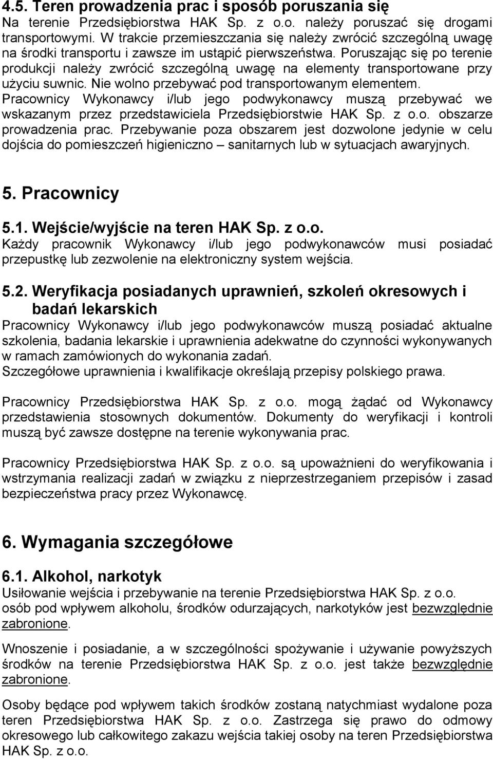 Poruszając się po terenie produkcji należy zwrócić szczególną uwagę na elementy transportowane przy użyciu suwnic. Nie wolno przebywać pod transportowanym elementem.