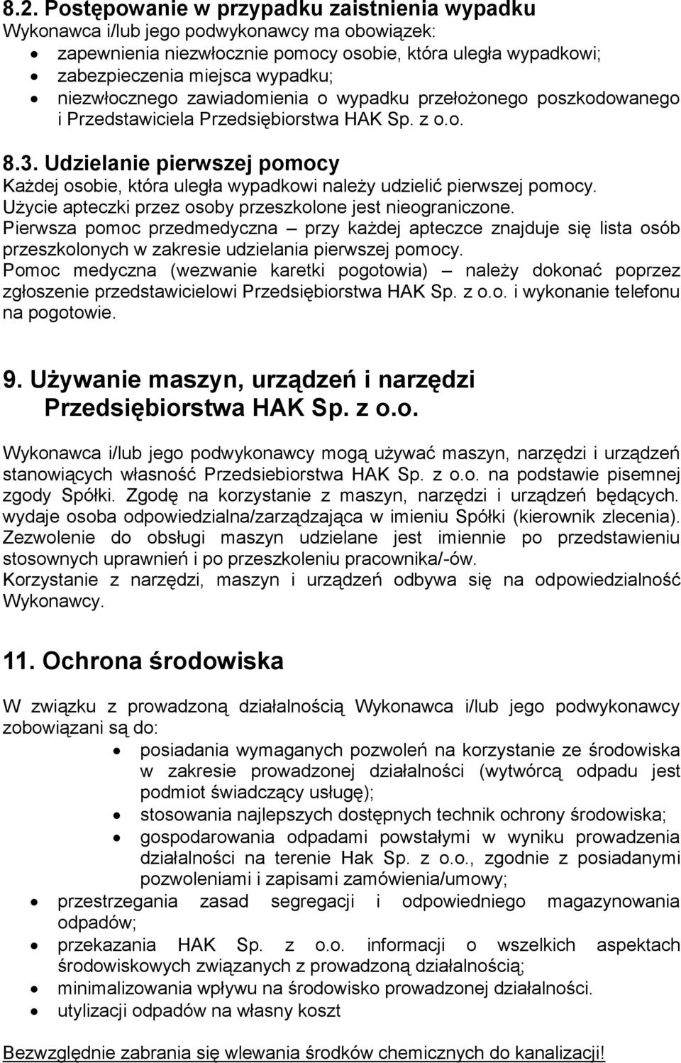 Udzielanie pierwszej pomocy Każdej osobie, która uległa wypadkowi należy udzielić pierwszej pomocy. Użycie apteczki przez osoby przeszkolone jest nieograniczone.