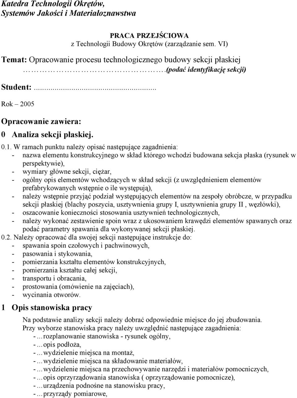 W ramach punktu należy opisać następujące zagadnienia: - nazwa u konstrukcyjnego w skład którego wchodzi budowana sekcja płaska (rysunek w perspektywie), - wymiary główne sekcji, ciężar, - ogólny