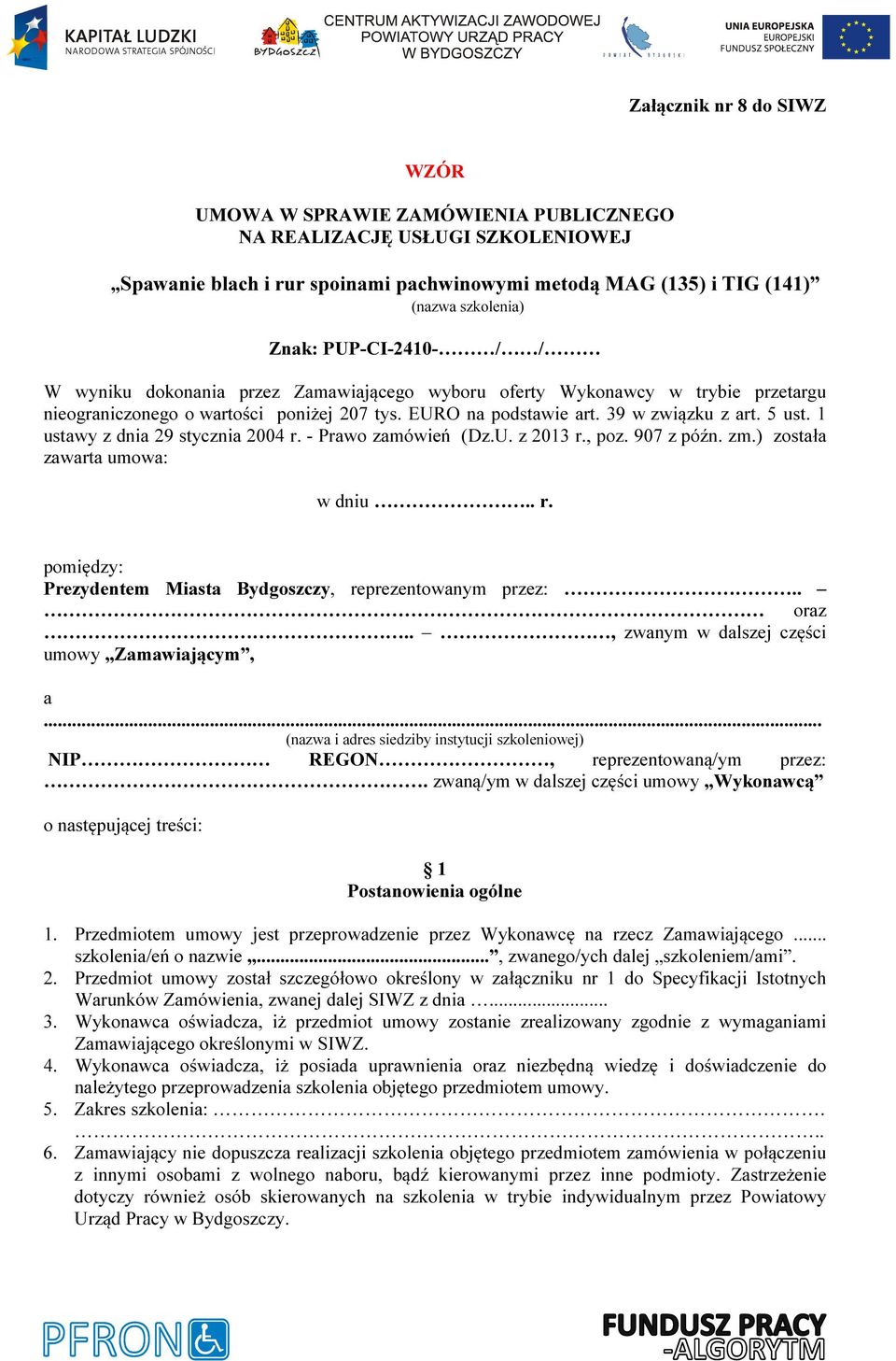 1 ustawy z dnia 29 stycznia 2004 r. - Prawo zamówień (Dz.U. z 2013 r., poz. 907 z późn. zm.) została zawarta umowa: w dniu.. r. pomiędzy: Prezydentem Miasta Bydgoszczy, reprezentowanym przez:.. oraz.