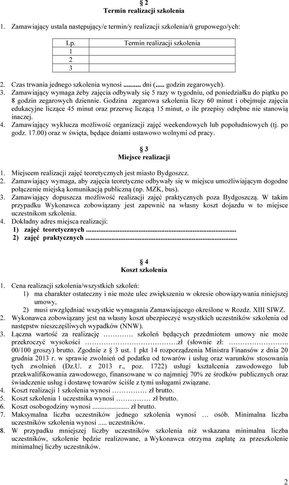Godzina zegarowa szkolenia liczy 60 minut i obejmuje zajęcia edukacyjne liczące 45 minut oraz przerwę liczącą 15 minut, o ile przepisy odrębne nie stanowią inaczej. 4. Zamawiający wyklucza możliwość organizacji zajęć weekendowych lub popołudniowych (tj.