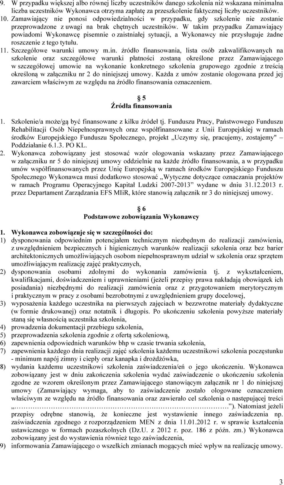 W takim przypadku Zamawiający powiadomi Wykonawcę pisemnie o zaistniałej sytuacji, a Wykonawcy nie przysługuje żadne roszczenie z tego tytułu. 11. Szczegółowe warunki umowy m.in.