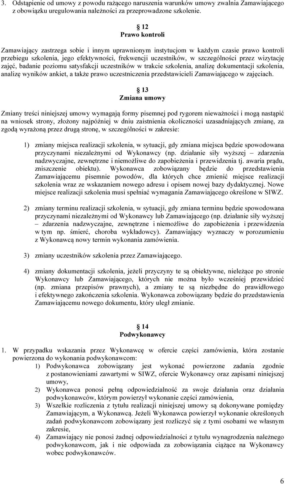 wizytację zajęć, badanie poziomu satysfakcji uczestników w trakcie szkolenia, analizę dokumentacji szkolenia, analizę wyników ankiet, a także prawo uczestniczenia przedstawicieli Zamawiającego w