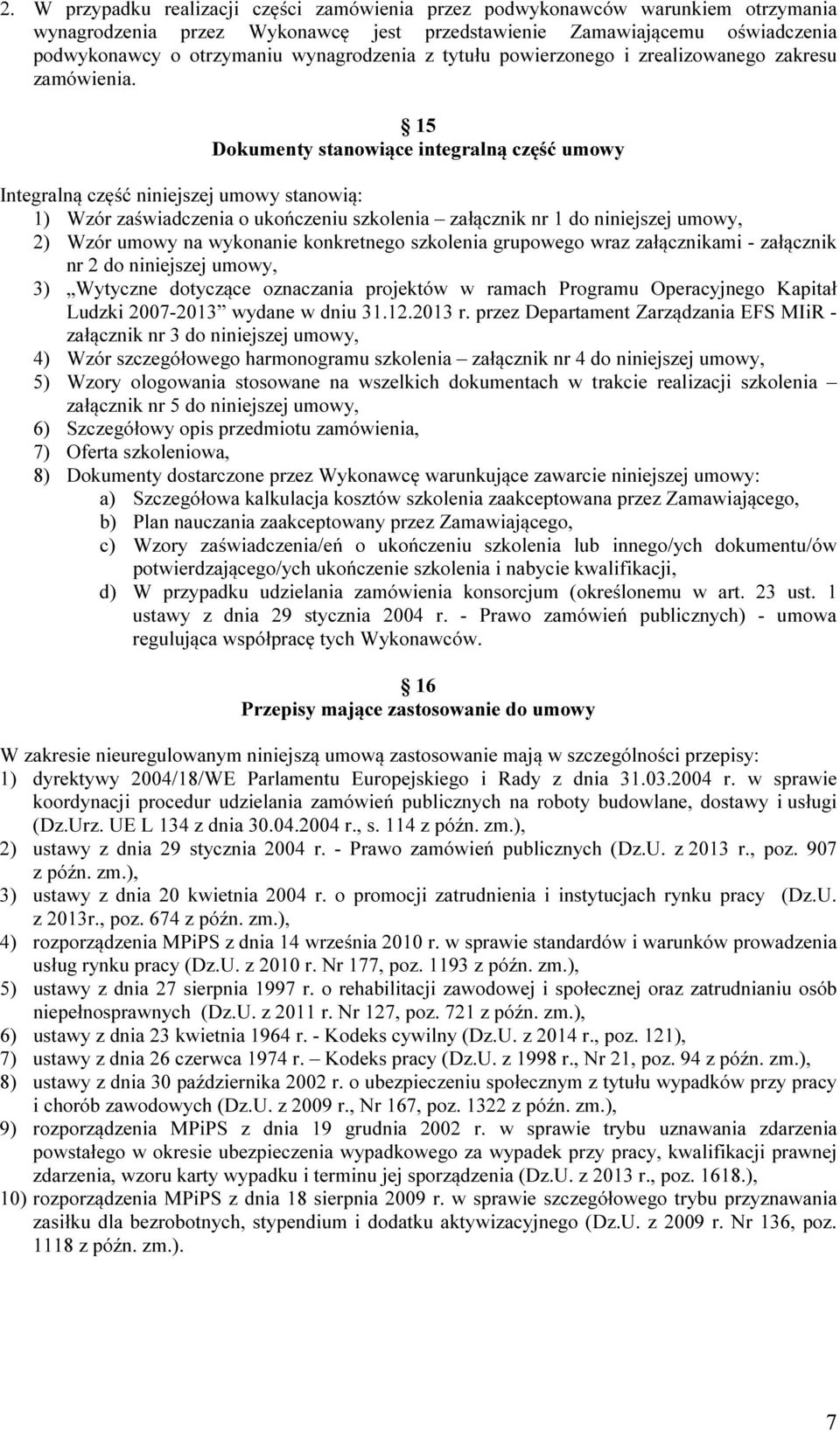 15 Dokumenty stanowiące integralną część umowy Integralną część niniejszej umowy stanowią: 1) Wzór zaświadczenia o ukończeniu szkolenia załącznik nr 1 do niniejszej umowy, 2) Wzór umowy na wykonanie