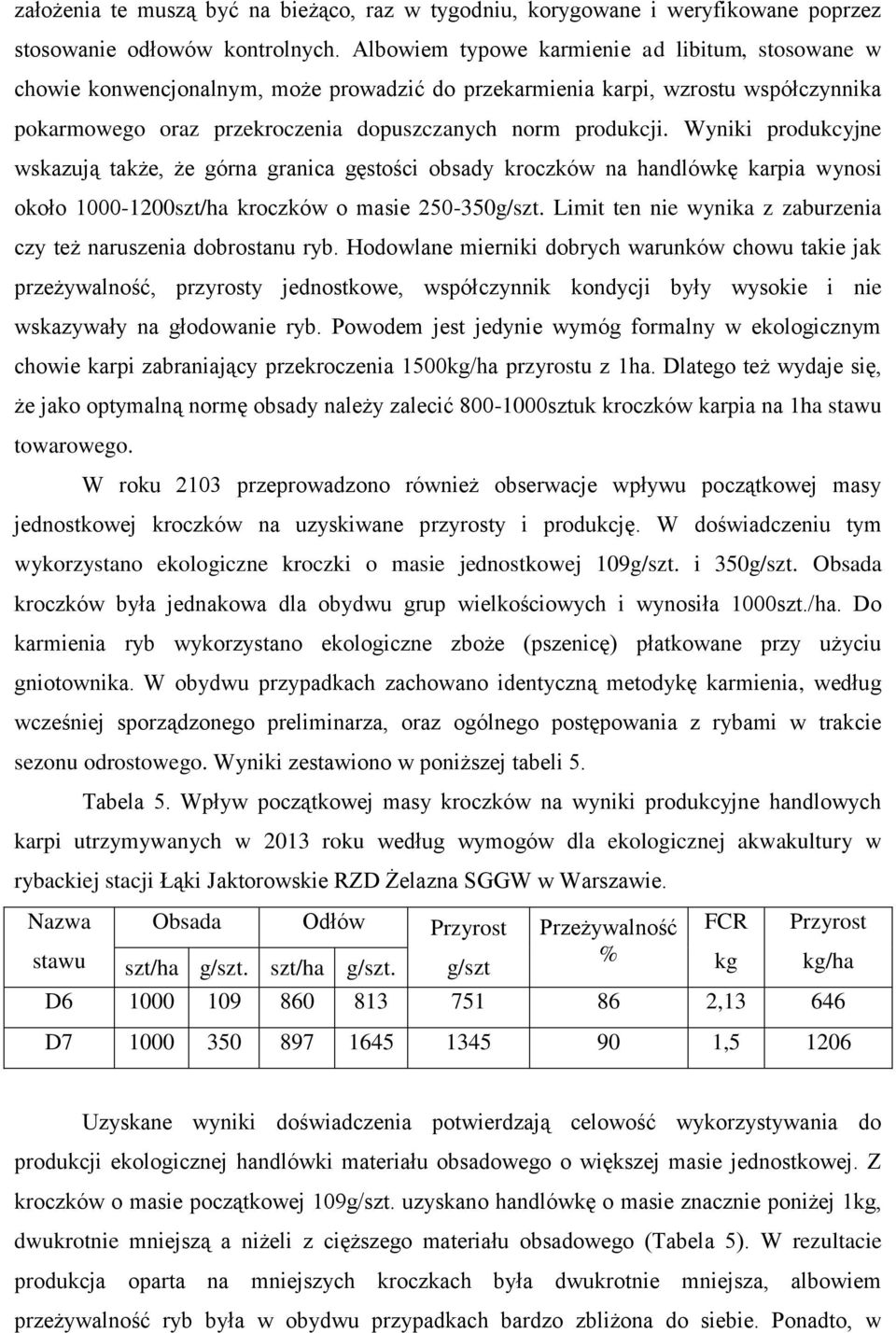 Wyniki produkcyjne wskazują także, że górna granica gęstości obsady kroczków na handlówkę karpia wynosi około 1000-1200szt/ha kroczków o masie 250-350g/szt.
