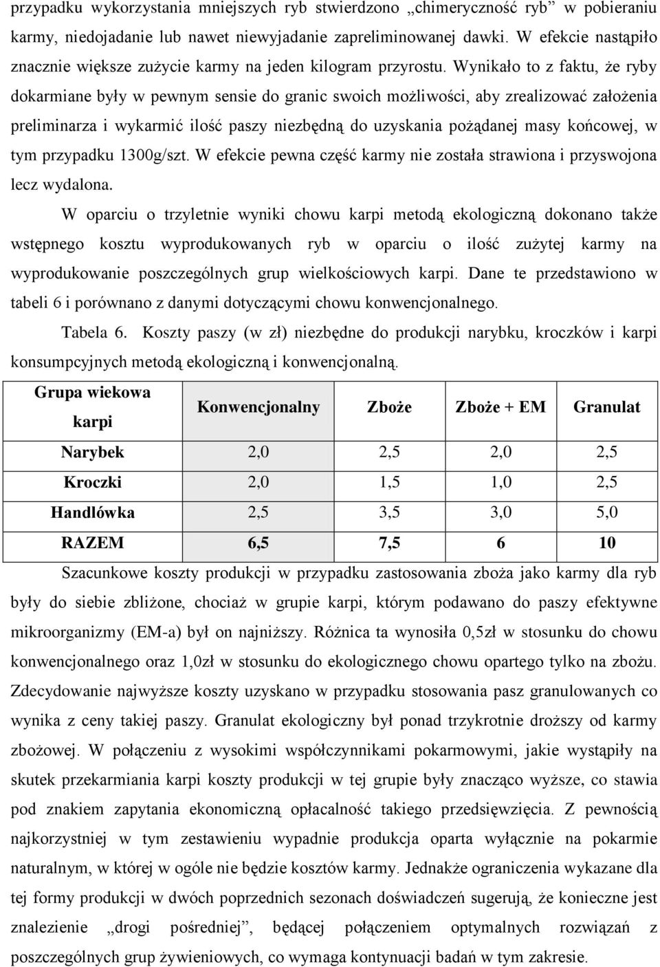 Wynikało to z faktu, że ryby dokarmiane były w pewnym sensie do granic swoich możliwości, aby zrealizować założenia preliminarza i wykarmić ilość paszy niezbędną do uzyskania pożądanej masy końcowej,