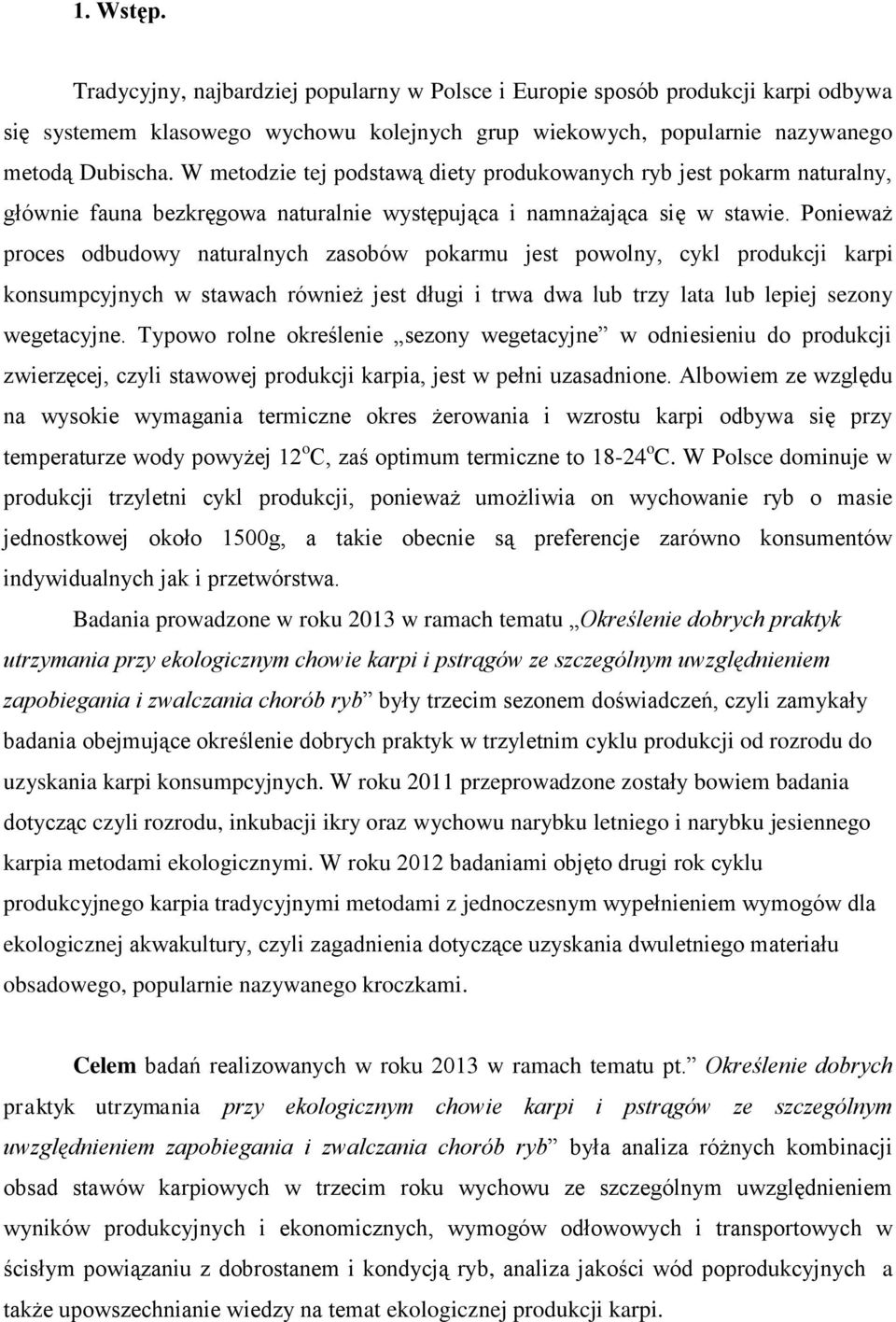 Ponieważ proces odbudowy naturalnych zasobów pokarmu jest powolny, cykl produkcji karpi konsumpcyjnych w stawach również jest długi i trwa dwa lub trzy lata lub lepiej sezony wegetacyjne.