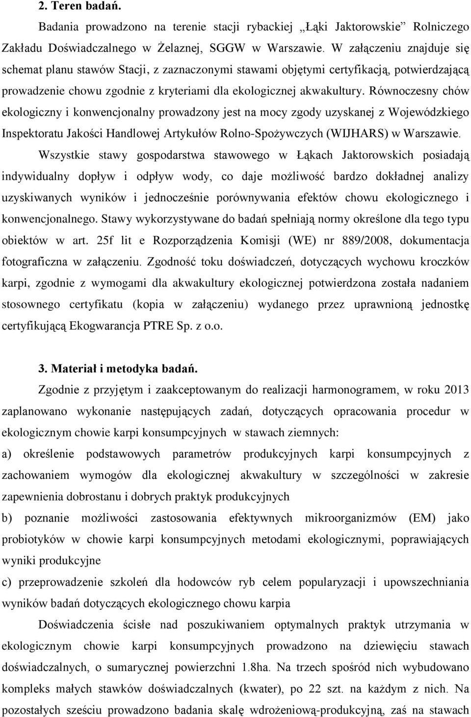 Równoczesny chów ekologiczny i konwencjonalny prowadzony jest na mocy zgody uzyskanej z Wojewódzkiego Inspektoratu Jakości Handlowej Artykułów Rolno-Spożywczych (WIJHARS) w Warszawie.