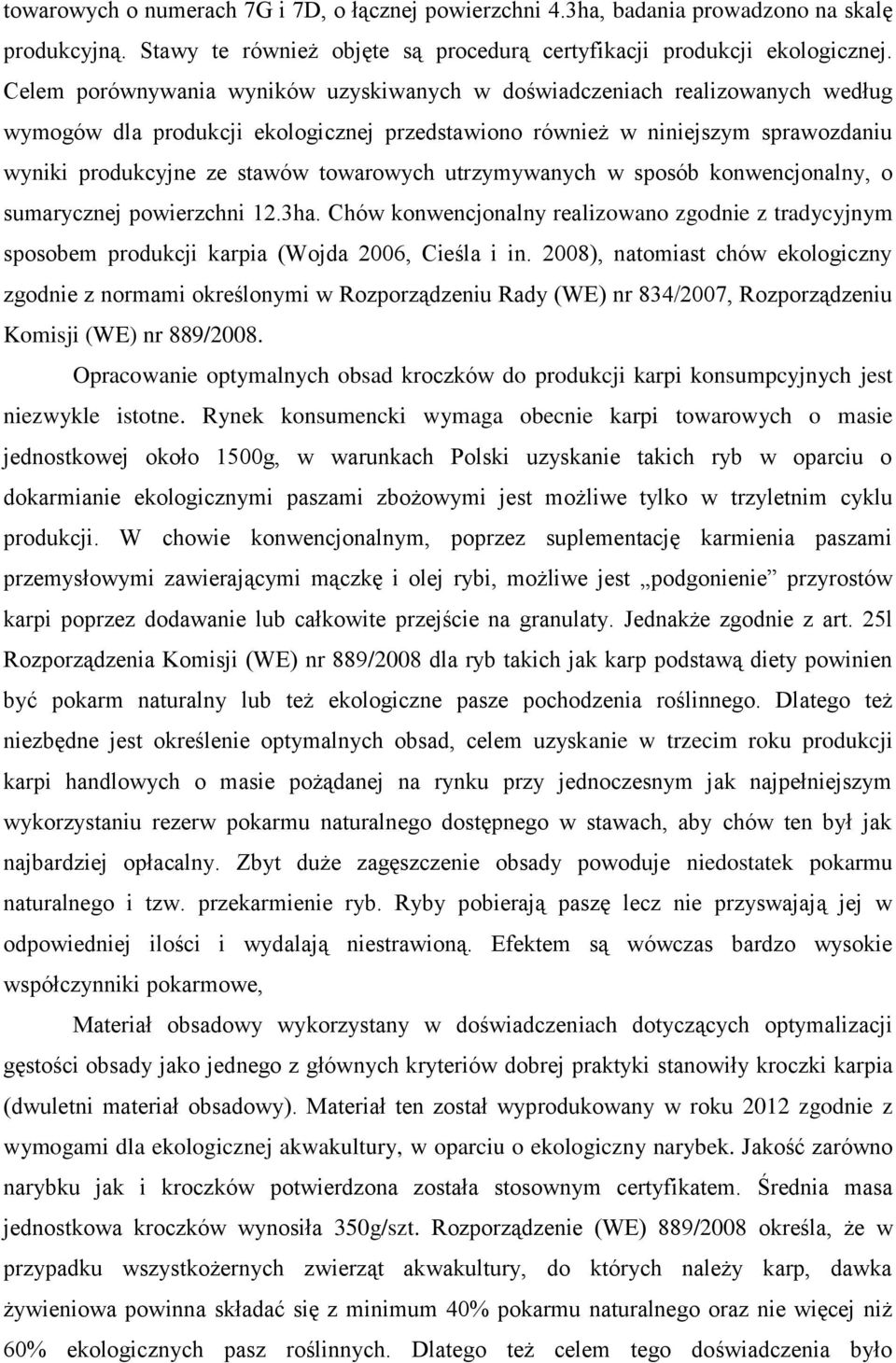 towarowych utrzymywanych w sposób konwencjonalny, o sumarycznej powierzchni 12.3ha. Chów konwencjonalny realizowano zgodnie z tradycyjnym sposobem produkcji karpia (Wojda 2006, Cieśla i in.