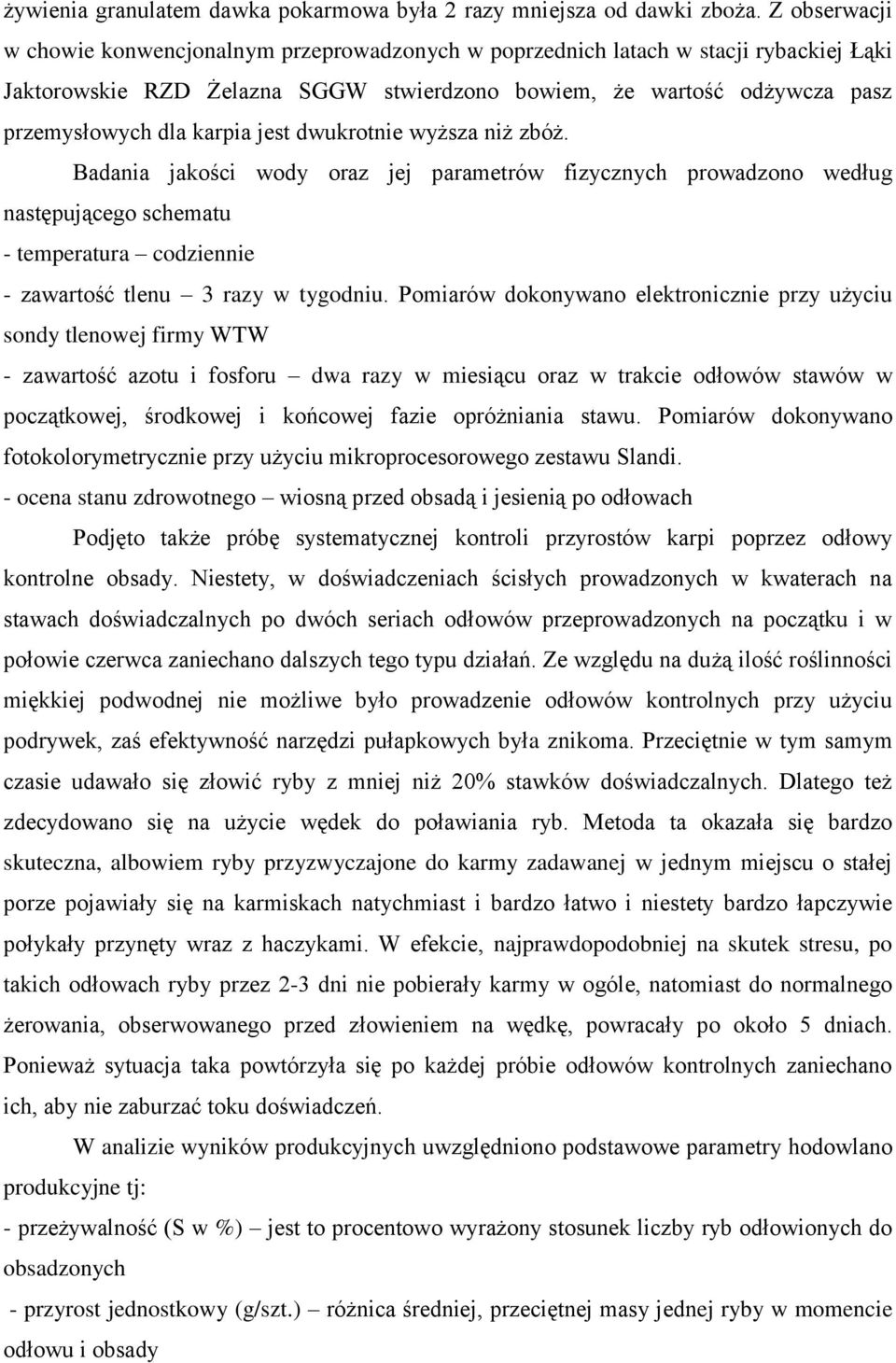 jest dwukrotnie wyższa niż zbóż. Badania jakości wody oraz jej parametrów fizycznych prowadzono według następującego schematu - temperatura codziennie - zawartość tlenu 3 razy w tygodniu.