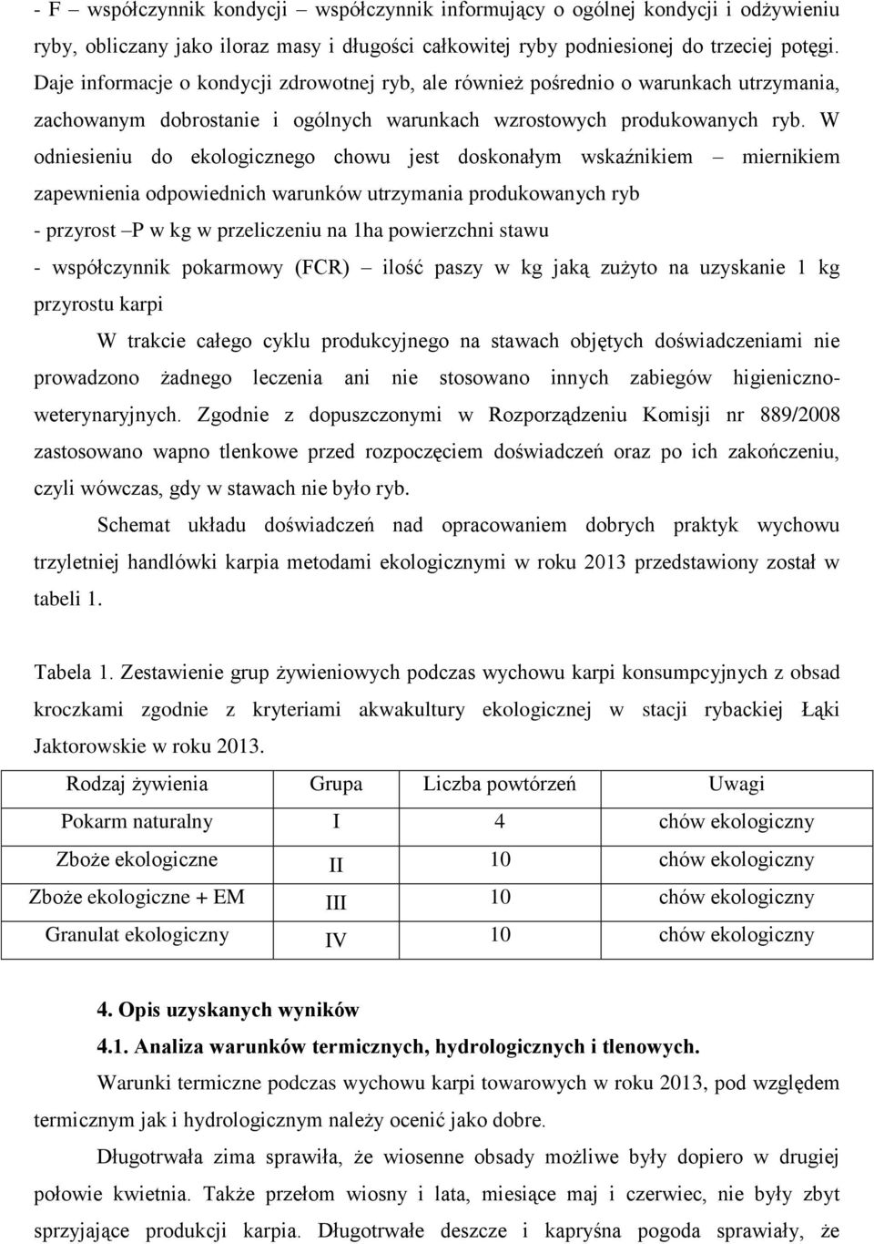 W odniesieniu do ekologicznego chowu jest doskonałym wskaźnikiem miernikiem zapewnienia odpowiednich warunków utrzymania produkowanych ryb - przyrost P w kg w przeliczeniu na 1ha powierzchni stawu -