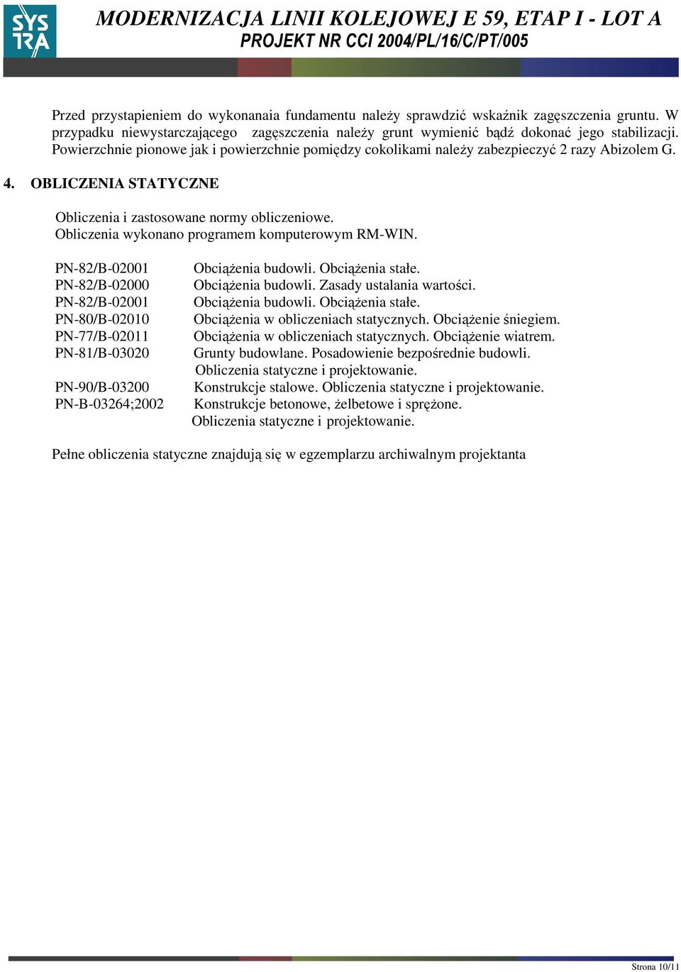 Obliczenia wykonano programem komputerowym RM-WIN. PN-82/B-02001 PN-82/B-02000 PN-82/B-02001 PN-80/B-02010 PN-77/B-02011 PN-81/B-03020 PN-90/B-03200 PN-B-03264;2002 ObciąŜenia budowli.