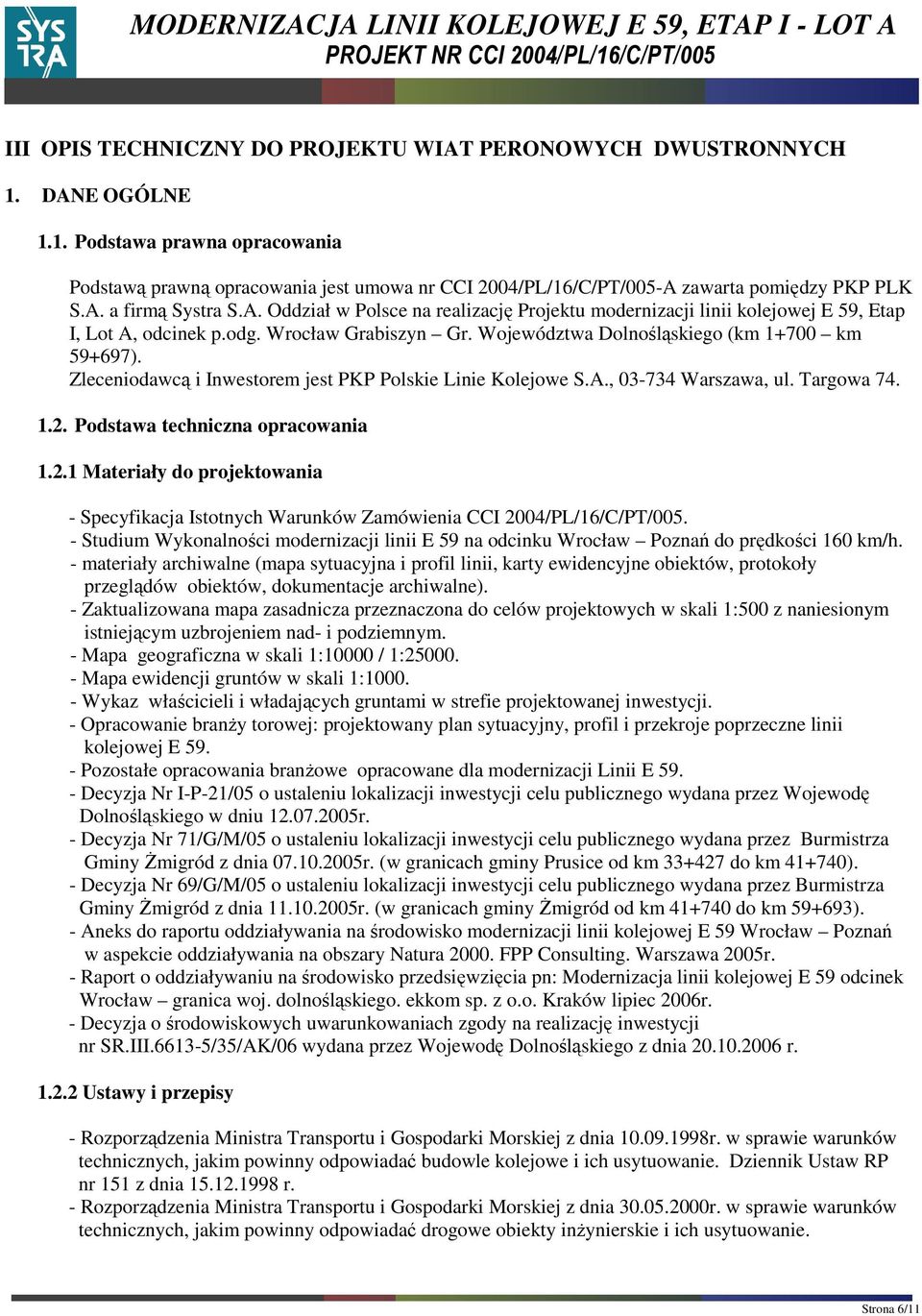 Zleceniodawcą i Inwestorem jest PKP Polskie Linie Kolejowe S.A., 03-734 Warszawa, ul. Targowa 74. 1.2. Podstawa techniczna opracowania 1.2.1 Materiały do projektowania - Specyfikacja Istotnych Warunków Zamówienia CCI 2004/PL/16/C/PT/005.