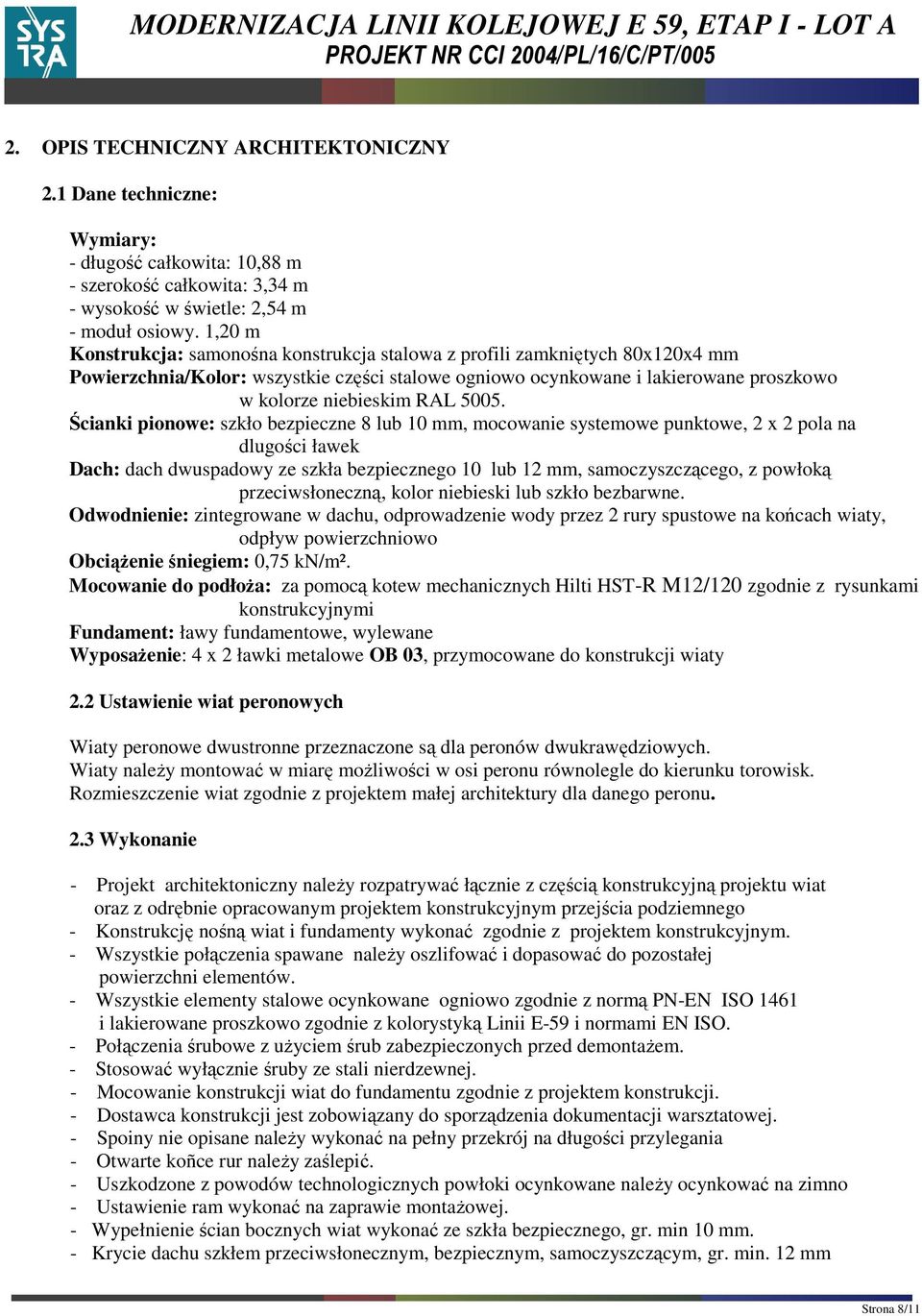 5005. Ścianki pionowe: szkło bezpieczne 8 lub 10 mm, mocowanie systemowe punktowe, 2 x 2 pola na dlugości ławek Dach: dach dwuspadowy ze szkła bezpiecznego 10 lub 12 mm, samoczyszczącego, z powłoką