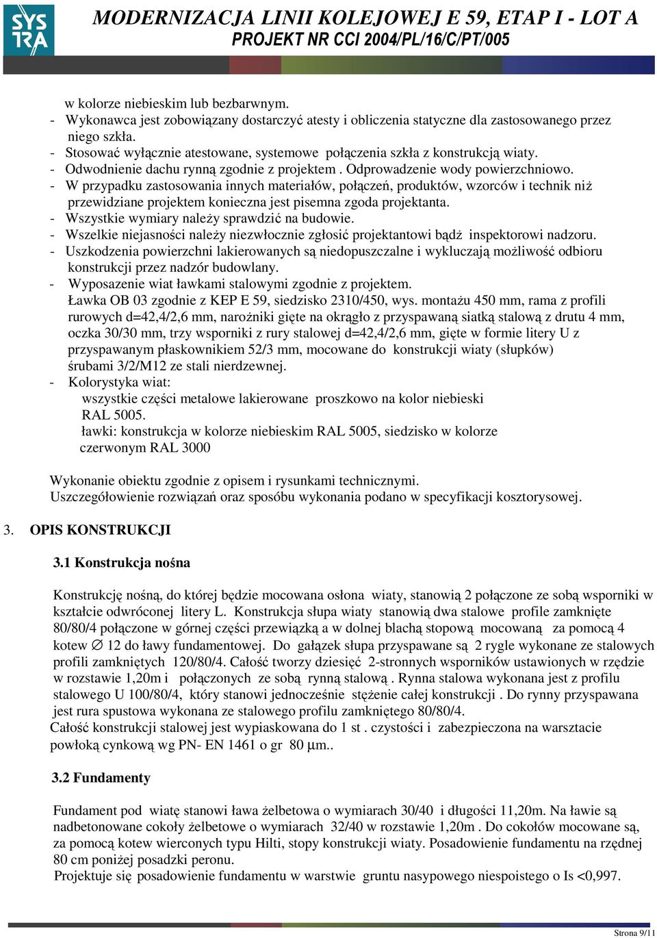 - W przypadku zastosowania innych materiałów, połączeń, produktów, wzorców i technik niŝ przewidziane projektem konieczna jest pisemna zgoda projektanta.