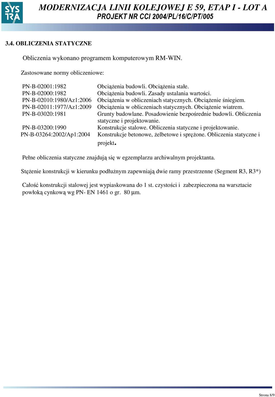 PN-B-03020:1981 Grunty budowlane. Posadowienie bezpośrednie budowli. Obliczenia statyczne i projektowanie. PN-B-03200:1990 Konstrukcje stalowe. Obliczenia statyczne i projektowanie. PN-B-03264:2002/Ap1:2004 Konstrukcje betonowe, Ŝelbetowe i spręŝone.