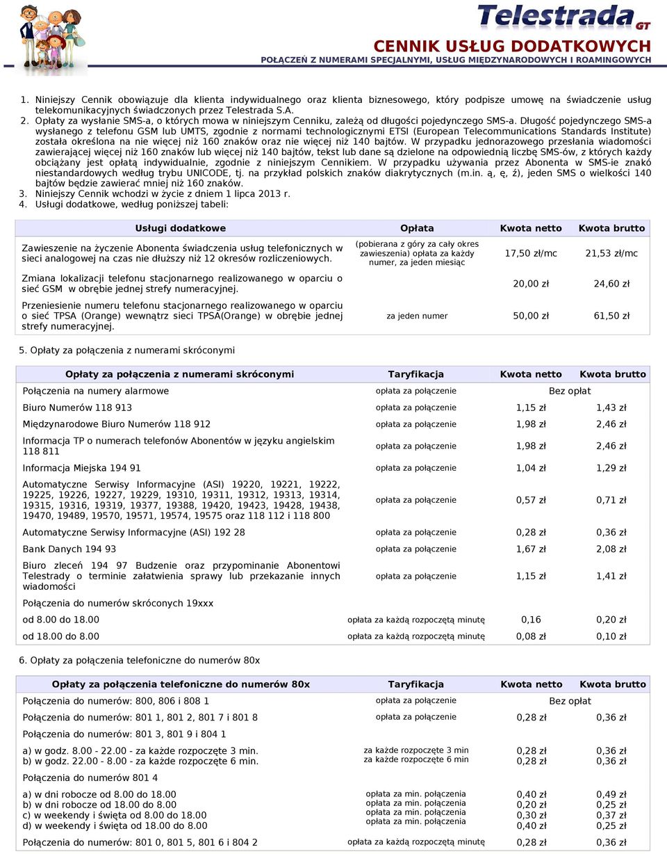 Długość pojedynczego SMS-a wysłanego z telefonu GSM lub UMTS, zgodnie z normami technologicznymi ETSI (European Telecommunications Standards Institute) została określona na nie więcej niż 160 znaków