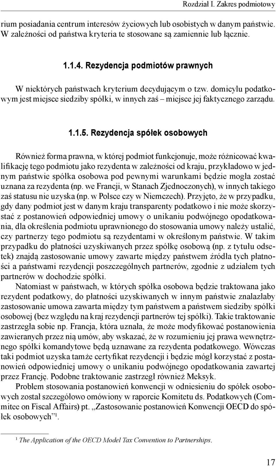 Rezydencja spółek osobowych Również forma prawna, w której podmiot funkcjonuje, może różnicować kwalifikację tego podmiotu jako rezydenta w zależności od kraju, przykładowo w jednym państwie spółka