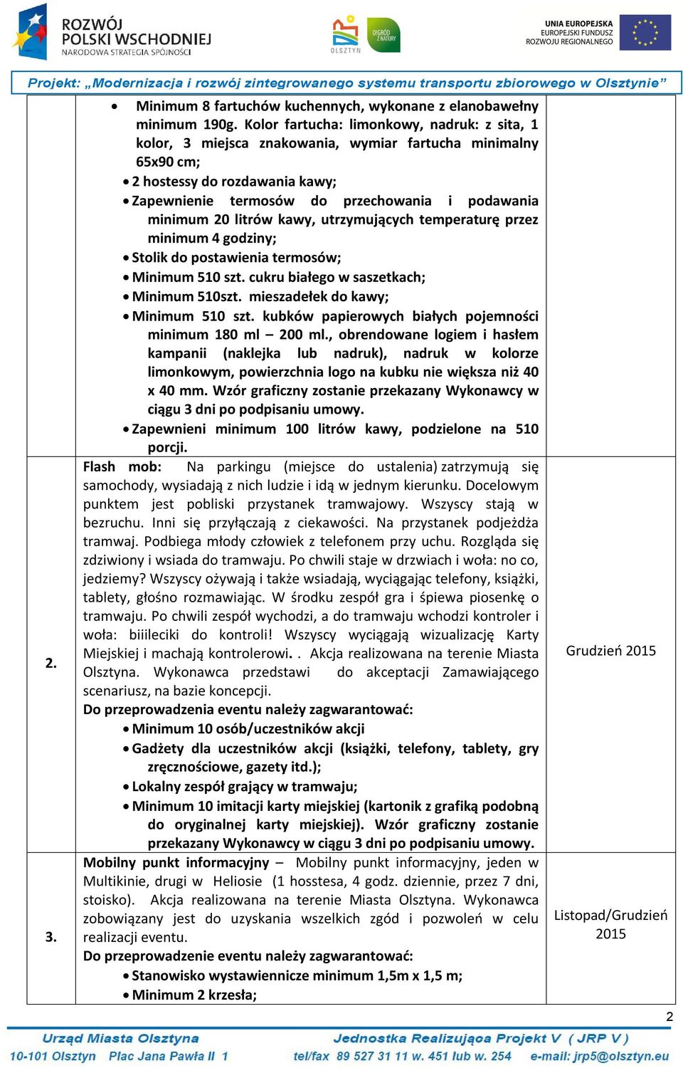 20 litrów kawy, utrzymujących temperaturę przez minimum 4 godziny; Stolik do postawienia termosów; Minimum 510 szt. cukru białego w saszetkach; Minimum 510szt. mieszadełek do kawy; Minimum 510 szt.