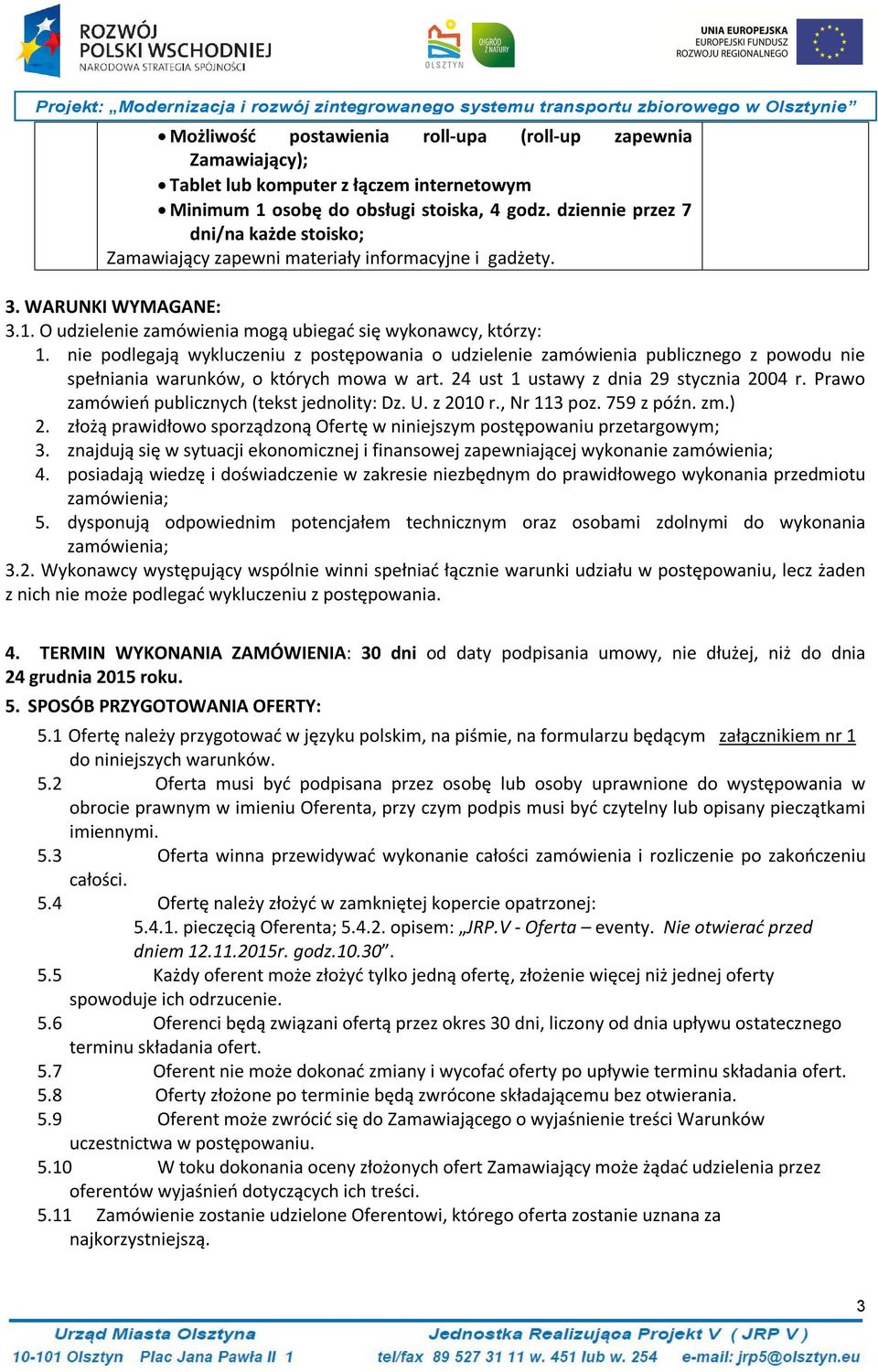 nie podlegają wykluczeniu z postępowania o udzielenie zamówienia publicznego z powodu nie spełniania warunków, o których mowa w art. 24 ust 1 ustawy z dnia 29 stycznia 2004 r.